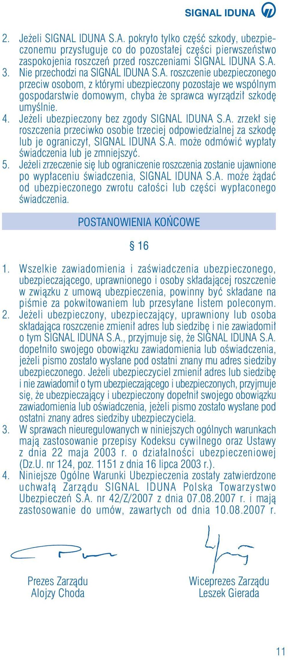 Je eli ubezpieczony bez zgody SIGNAL IDUNA S.A. zrzek si roszczenia przeciwko osobie trzeciej odpowiedzialnej za szkod lub je ograniczy, SIGNAL IDUNA S.A. mo e odmówiç wyp aty Êwiadczenia lub je zmniejszyç.