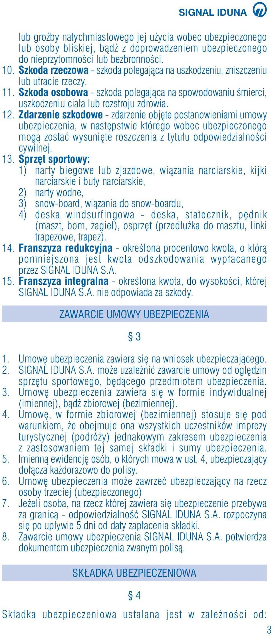 Zdarzenie szkodowe - zdarzenie obj te postanowieniami umowy ubezpieczenia, w nast pstwie którego wobec ubezpieczonego mogà zostaç wysuni te roszczenia z tytu u odpowiedzialnoêci cywilnej. 13.