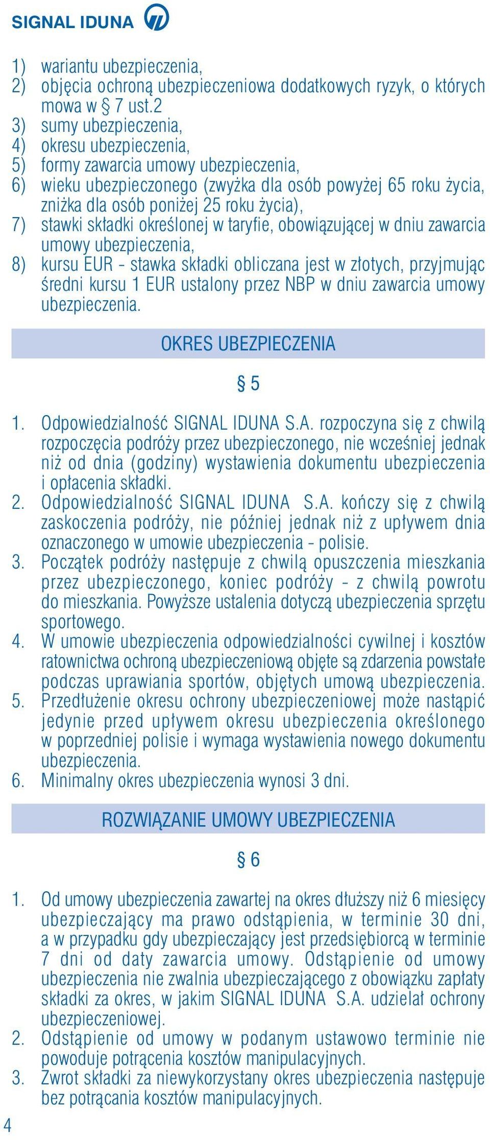 stawki sk adki okreêlonej w taryfie, obowiàzujàcej w dniu zawarcia umowy ubezpieczenia, 8) kursu EUR - stawka sk adki obliczana jest w z otych, przyjmujàc Êredni kursu 1 EUR ustalony przez NBP w dniu