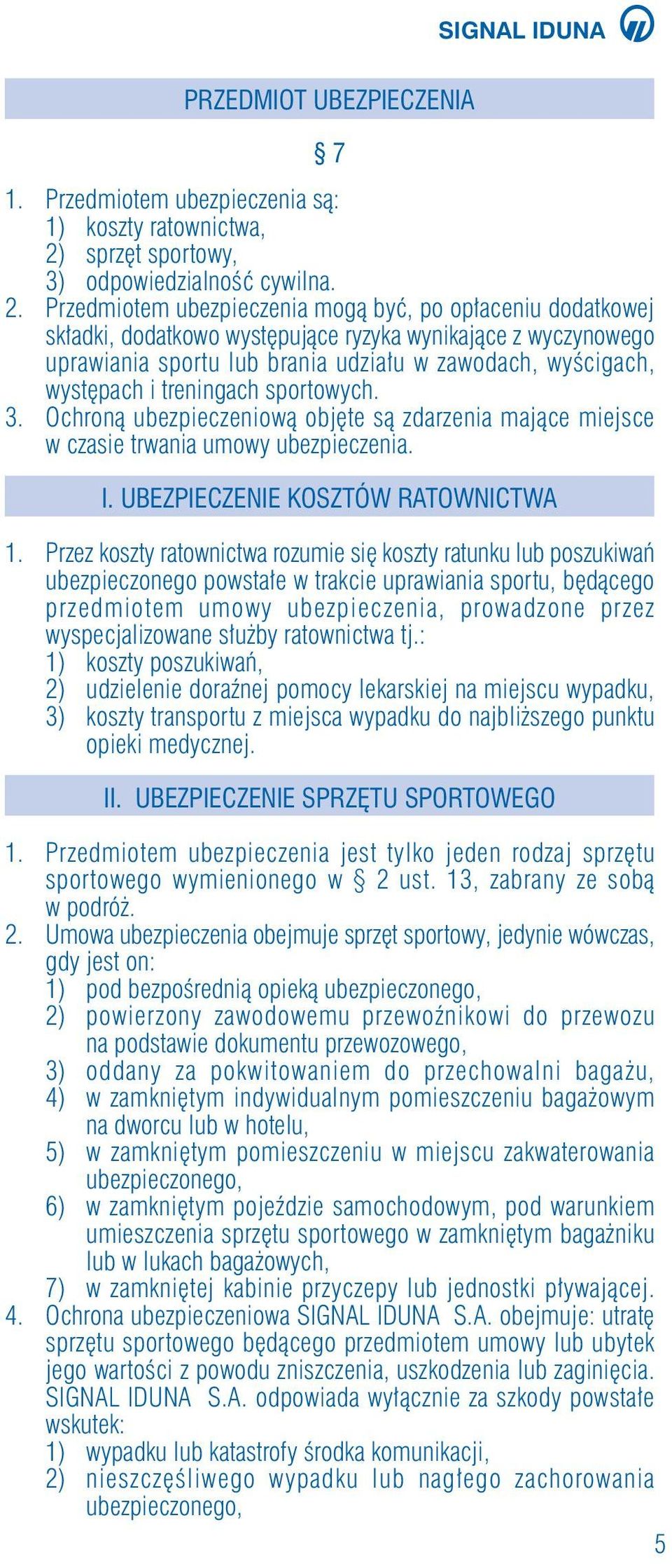 Przedmiotem ubezpieczenia mogà byç, po op aceniu dodatkowej sk adki, dodatkowo wyst pujàce ryzyka wynikajàce z wyczynowego uprawiania sportu lub brania udzia u w zawodach, wyêcigach, wyst pach i