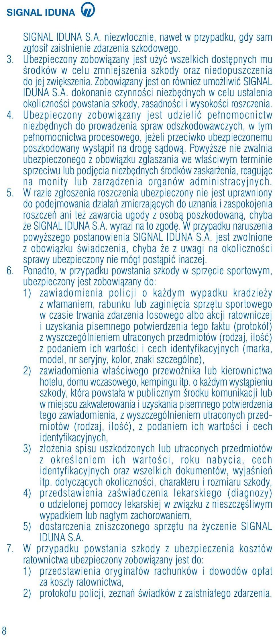 IDUNA S.A. dokonanie czynnoêci niezb dnych w celu ustalenia okolicznoêci powstania szkody, zasadnoêci i wysokoêci roszczenia. 4.