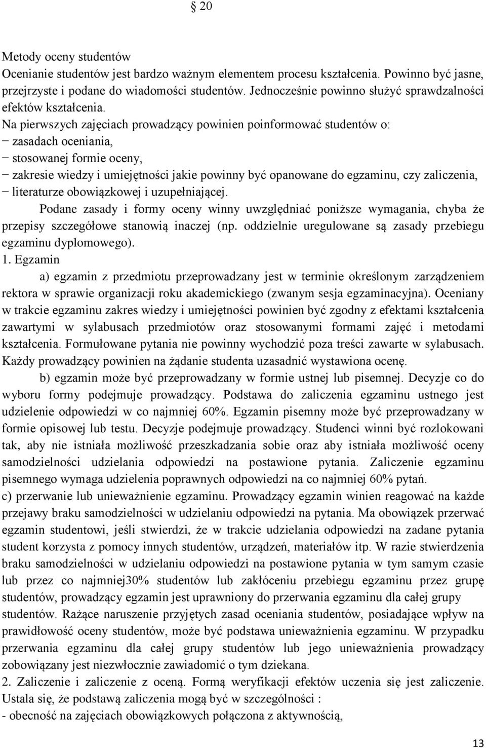 Na pierwszych zajęciach prowadzący powinien poinformować studentów o: zasadach oceniania, stosowanej formie oceny, zakresie wiedzy i umiejętności jakie powinny być opanowane do egzaminu, czy