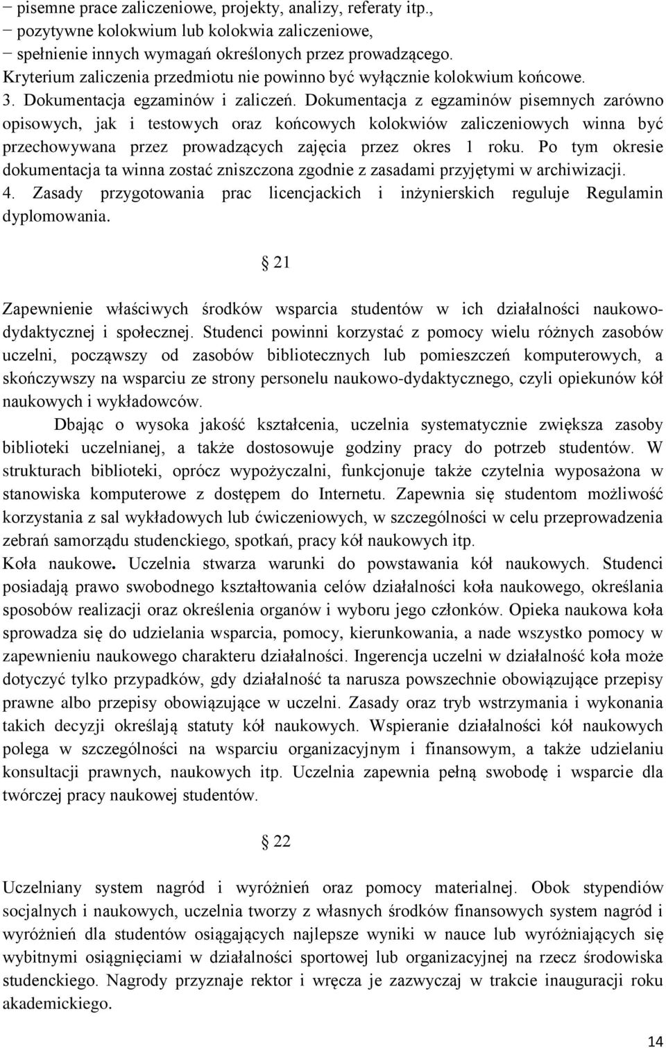 Dokumentacja z egzaminów pisemnych zarówno opisowych, jak i testowych oraz końcowych kolokwiów zaliczeniowych winna być przechowywana przez prowadzących zajęcia przez okres 1 roku.