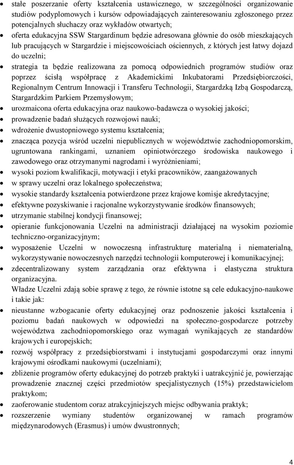 strategia ta będzie realizowana za pomocą odpowiednich programów studiów oraz poprzez ścisłą współpracę z Akademickimi Inkubatorami Przedsiębiorczości, Regionalnym Centrum Innowacji i Transferu