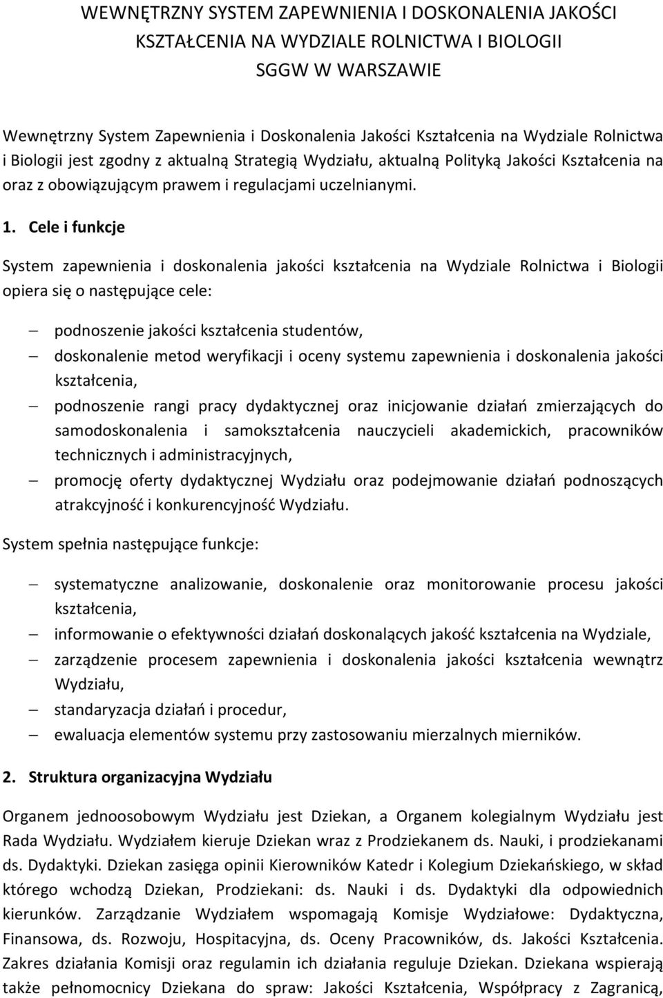 Cele i funkcje System zapewnienia i doskonalenia jakości kształcenia na Wydziale Rolnictwa i Biologii opiera się o następujące cele: podnoszenie jakości kształcenia studentów, doskonalenie metod