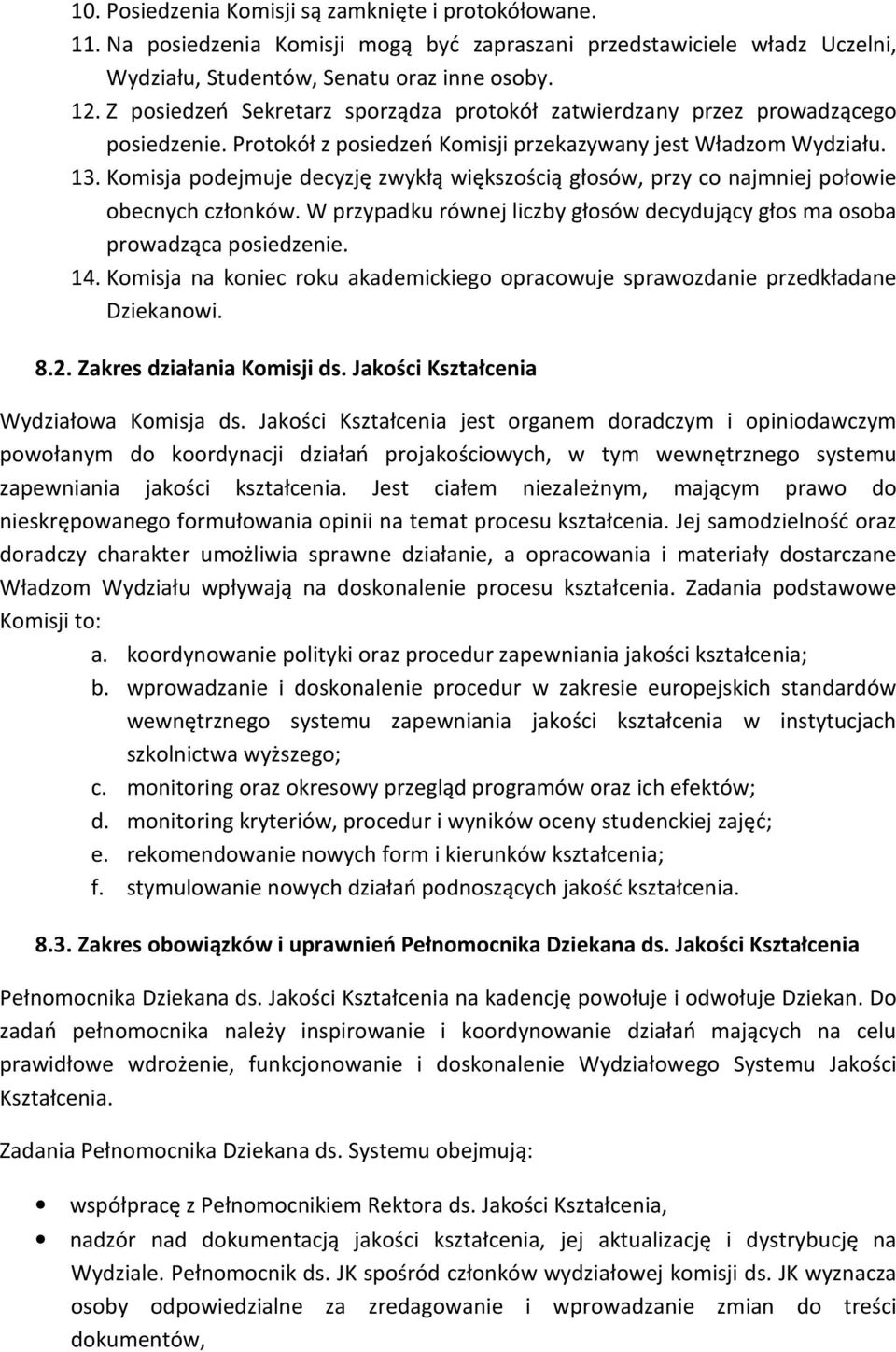 Komisja podejmuje decyzję zwykłą większością głosów, przy co najmniej połowie obecnych członków. W przypadku równej liczby głosów decydujący głos ma osoba prowadząca posiedzenie. 14.