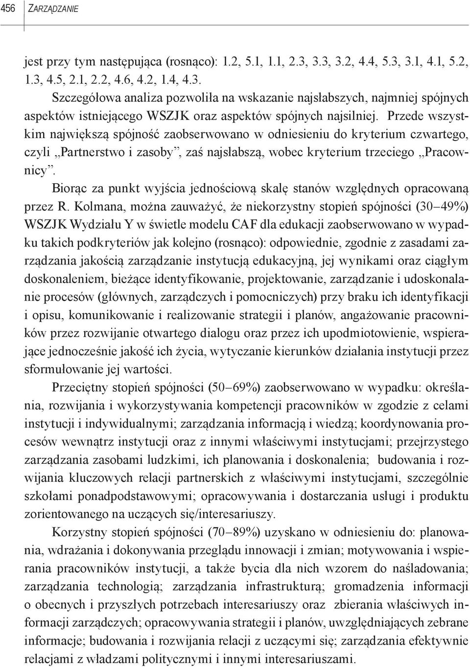 Przede wszystkim największą spójność zaobserwowano w odniesieniu do kryterium czwartego, czyli Partnerstwo i zasoby, zaś najsłabszą, wobec kryterium trzeciego Pracownicy.