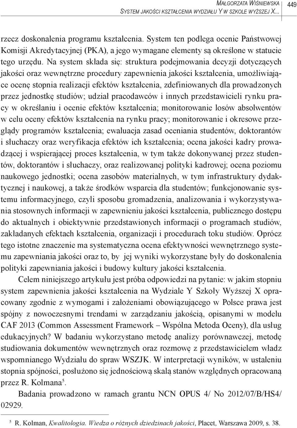 Na system składa się: struktura podejmowania decyzji dotyczących jakości oraz wewnętrzne procedury zapewnienia jakości kształcenia, umożliwiające ocenę stopnia realizacji efektów kształcenia,