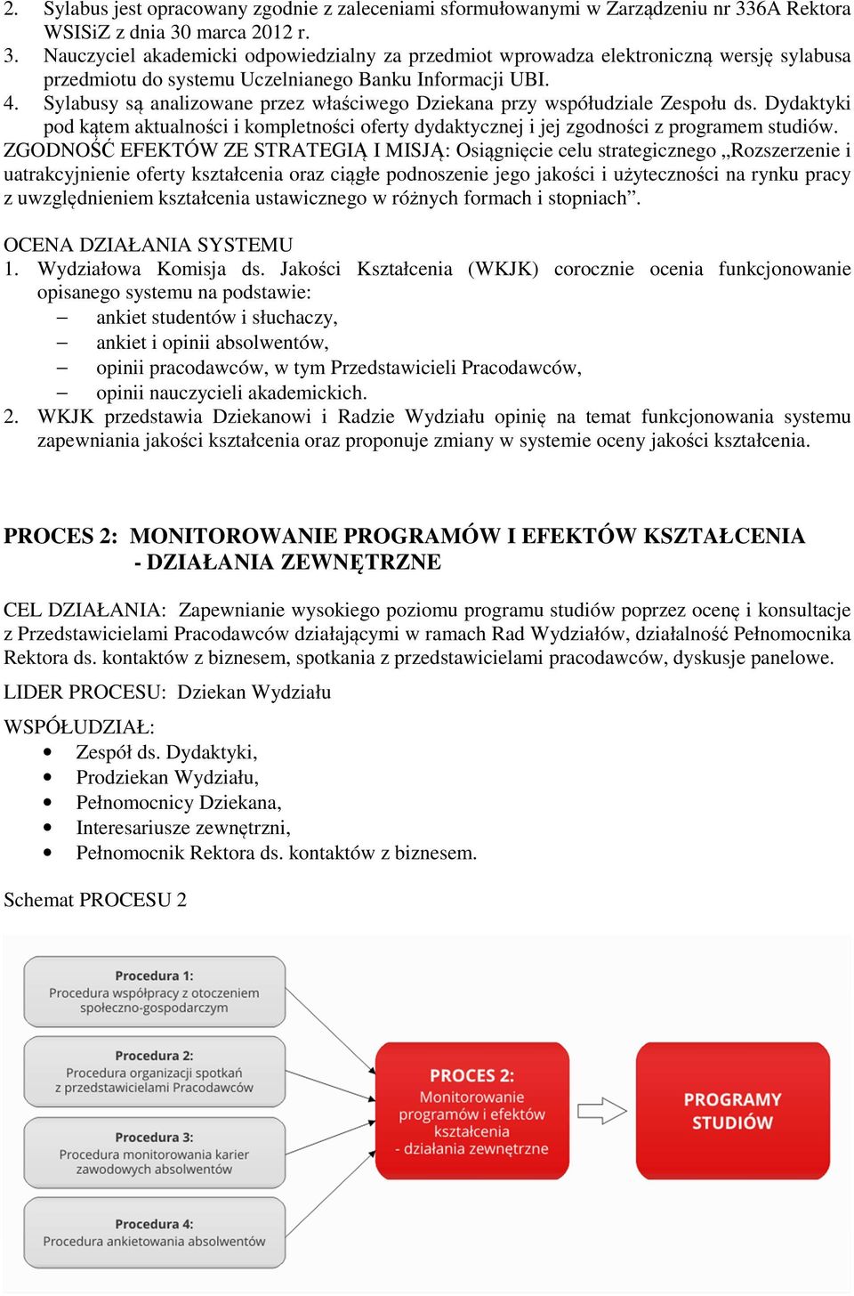 Sylabusy są analizowane przez właściwego Dziekana przy współudziale Zespołu ds. Dydaktyki pod kątem aktualności i kompletności oferty dydaktycznej i jej zgodności z programem studiów.