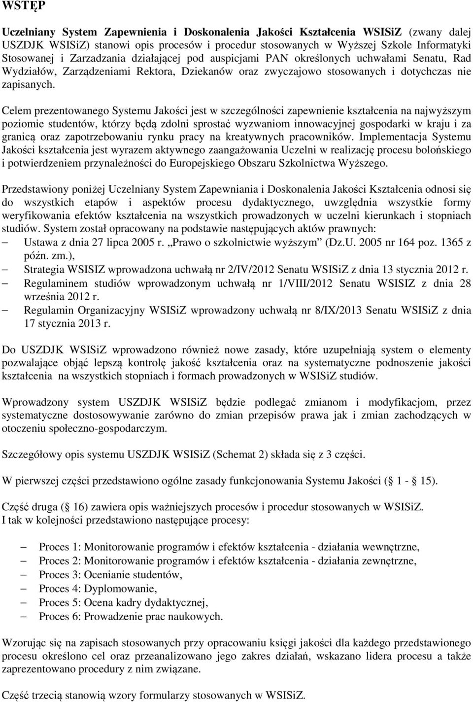 Celem prezentowanego Systemu Jakości jest w szczególności zapewnienie kształcenia na najwyższym poziomie studentów, którzy będą zdolni sprostać wyzwaniom innowacyjnej gospodarki w kraju i za granicą