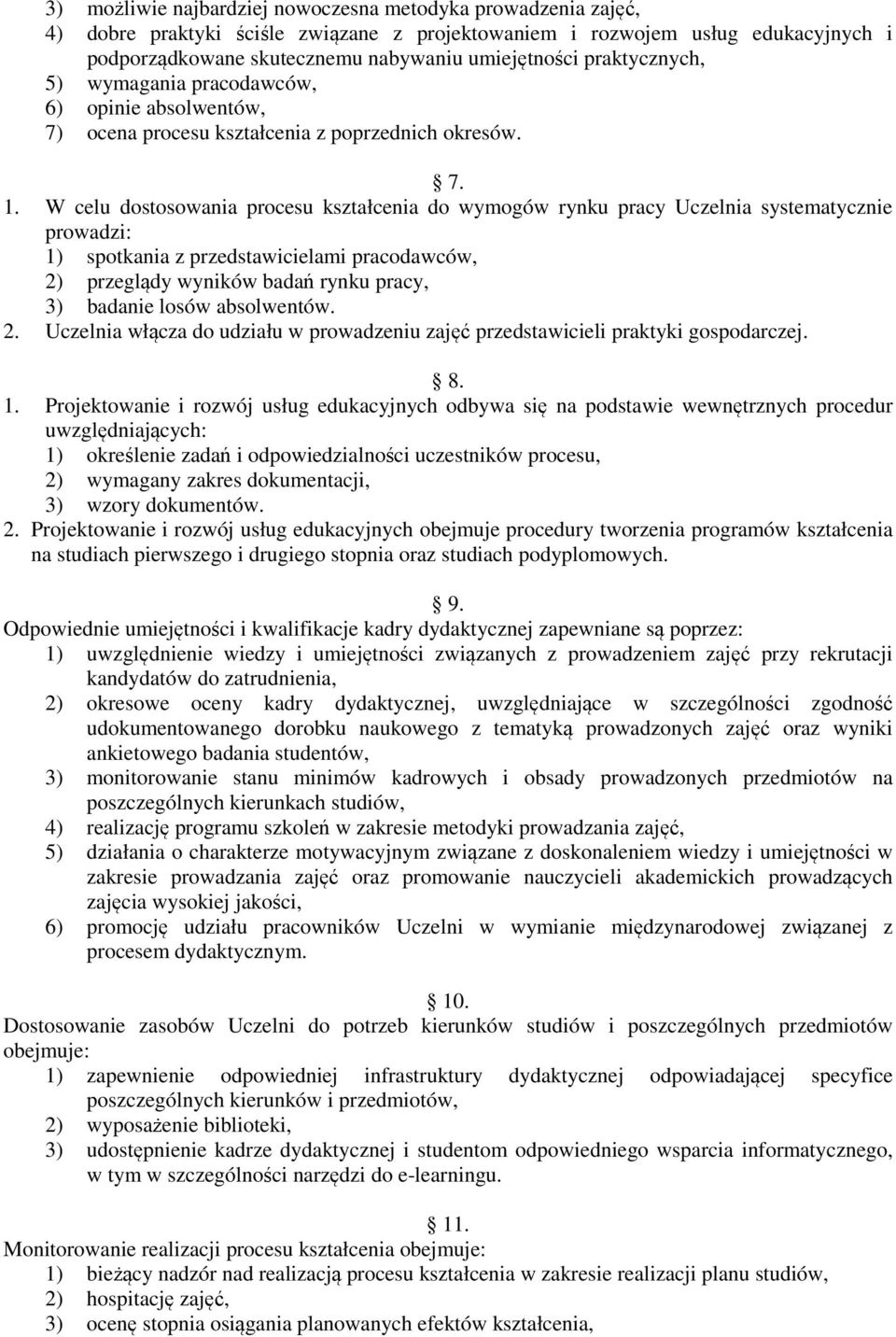 W celu dostosowania procesu kształcenia do wymogów rynku pracy Uczelnia systematycznie prowadzi: 1) spotkania z przedstawicielami pracodawców, 2) przeglądy wyników badań rynku pracy, 3) badanie losów