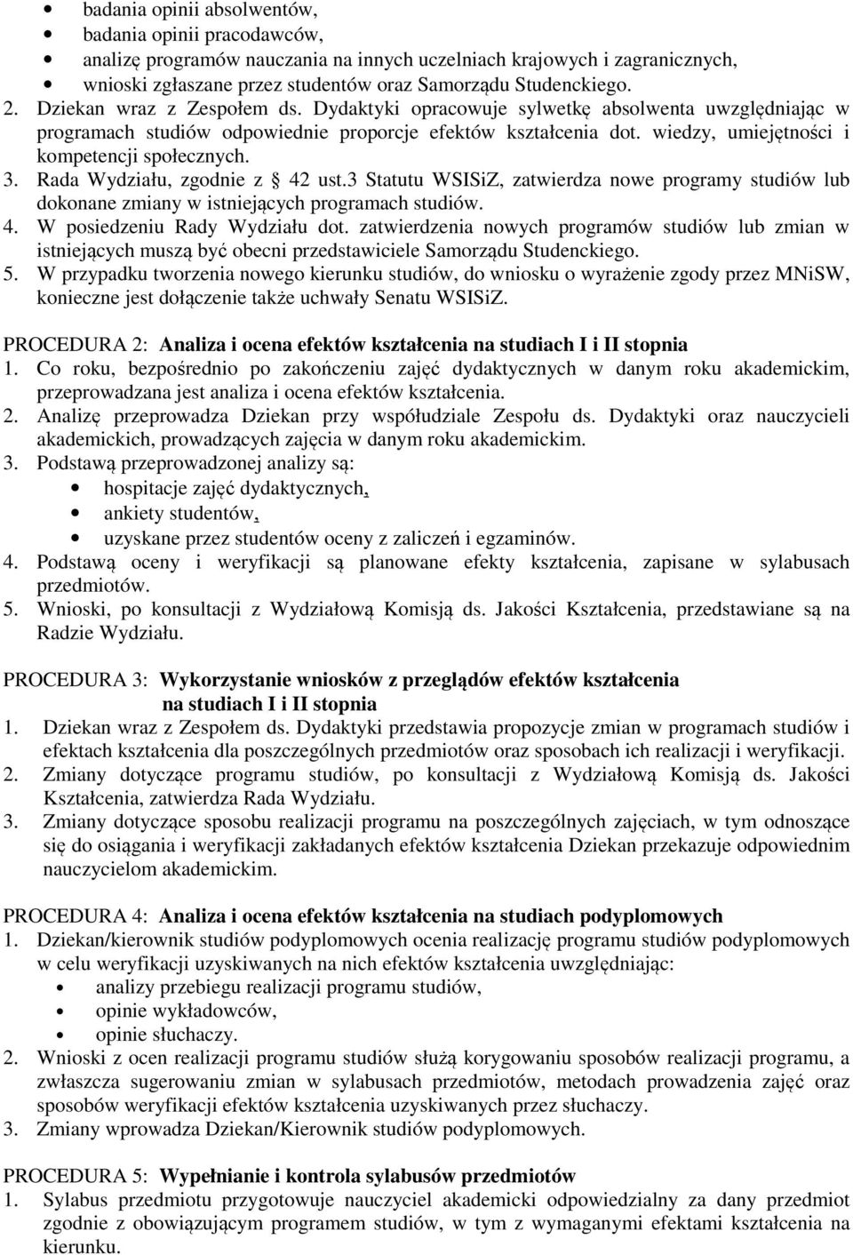 3. Rada Wydziału, zgodnie z 42 ust.3 Statutu WSISiZ, zatwierdza nowe programy studiów lub dokonane zmiany w istniejących programach studiów. 4. W posiedzeniu Rady Wydziału dot.