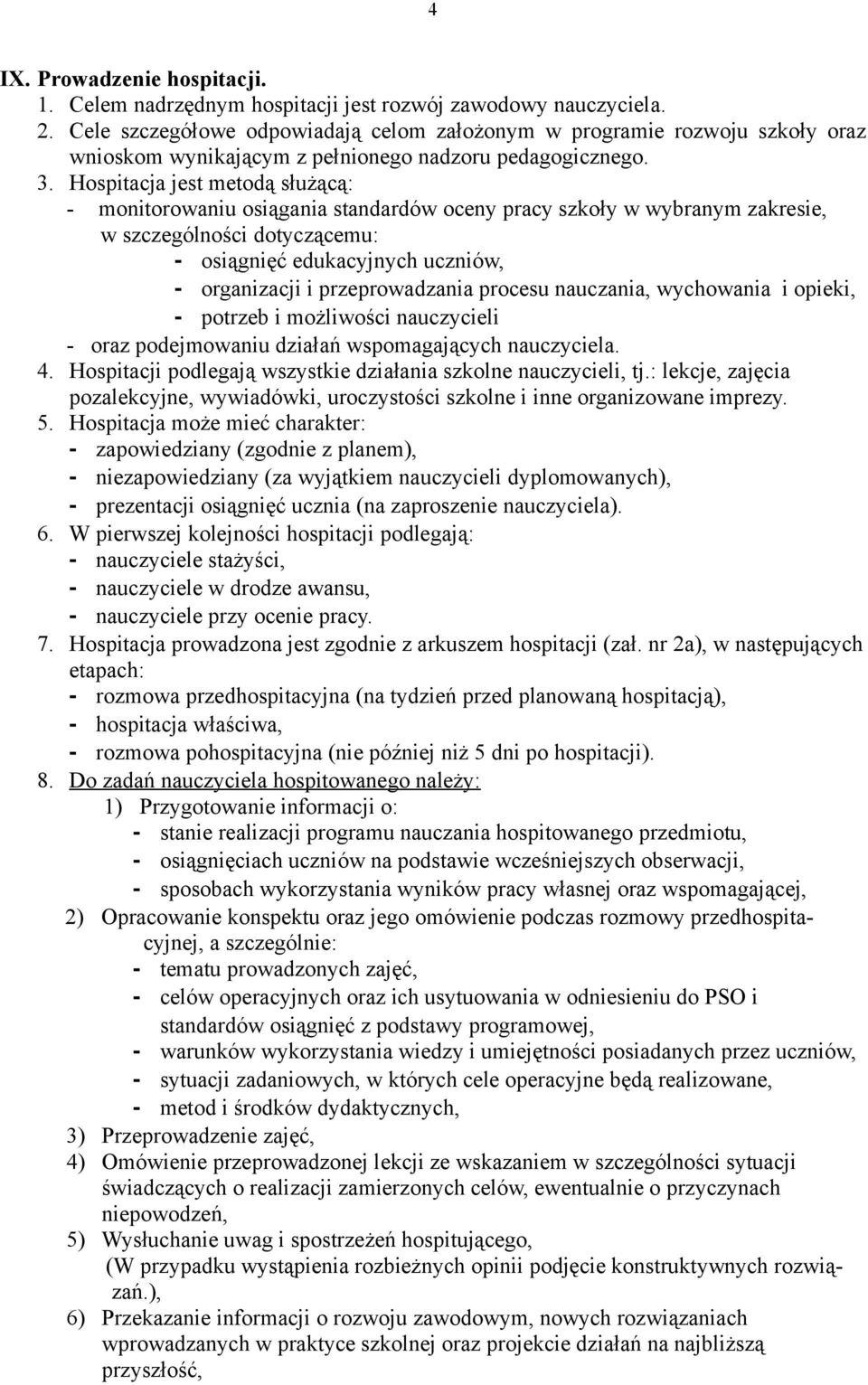 Hospitacja jest metodą służącą: - monitorowaniu osiągania standardów oceny pracy szkoły w wybranym zakresie, w szczególności dotyczącemu: - osiągnięć edukacyjnych uczniów, - organizacji i