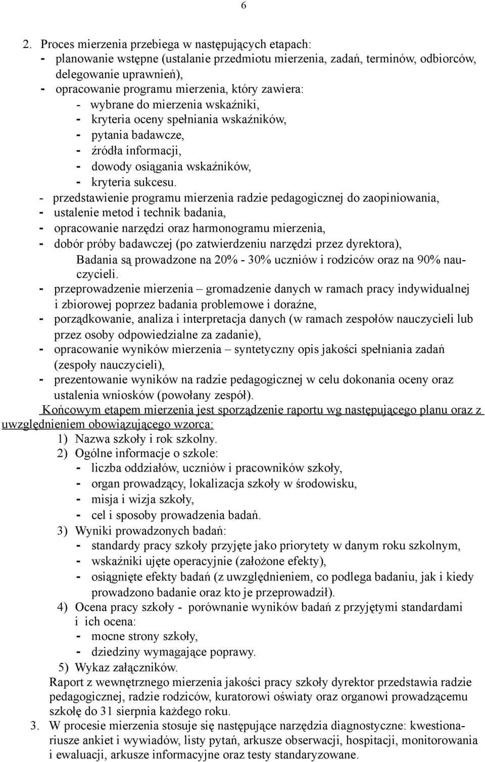 - przedstawienie programu mierzenia radzie pedagogicznej do zaopiniowania, - ustalenie metod i technik badania, - opracowanie narzędzi oraz harmonogramu mierzenia, - dobór próby badawczej (po