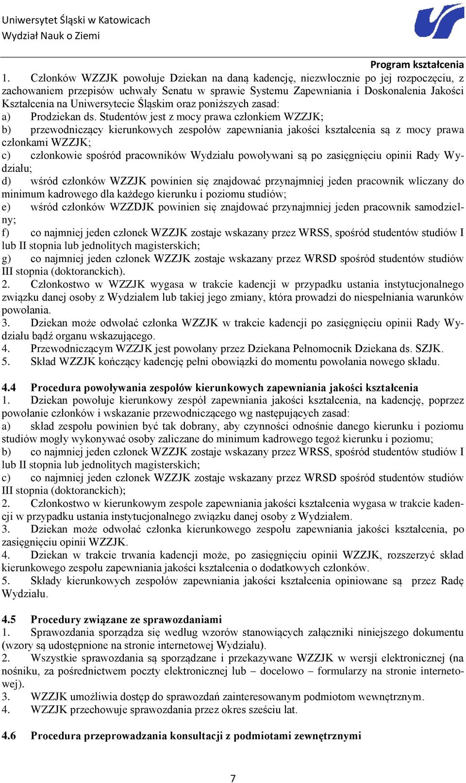 Studentów jest z mocy prawa członkiem WZZJK; b) przewodniczący kierunkowych zespołów zapewniania jakości kształcenia są z mocy prawa członkami WZZJK; c) członkowie spośród pracowników Wydziału