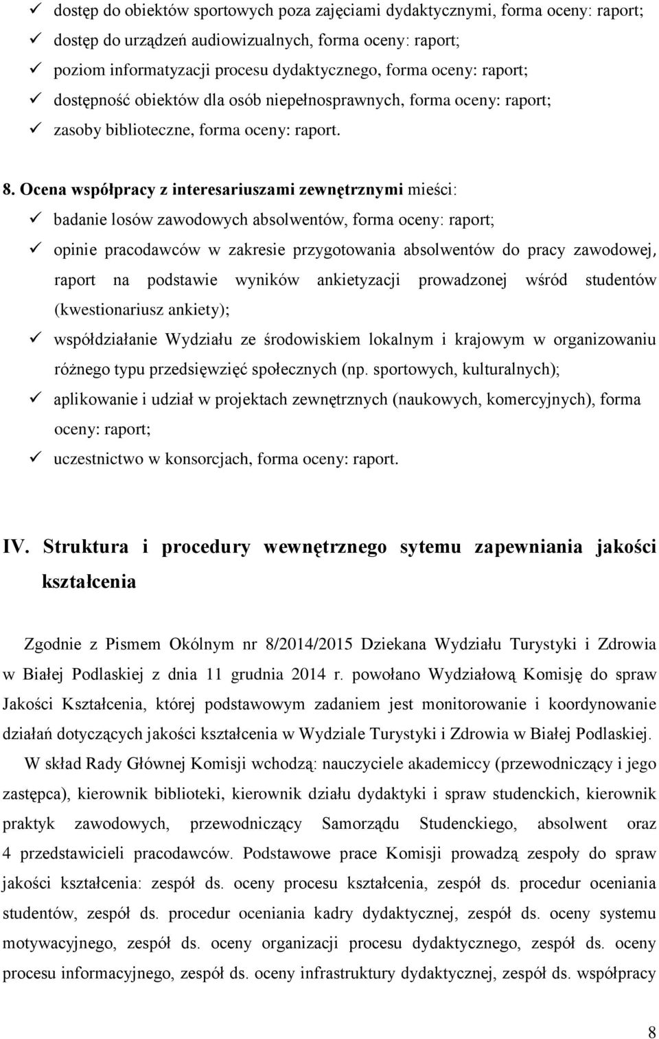 Ocena współpracy z interesariuszami zewnętrznymi mieści: badanie losów zawodowych absolwentów, forma oceny: raport; opinie pracodawców w zakresie przygotowania absolwentów do pracy zawodowej, raport