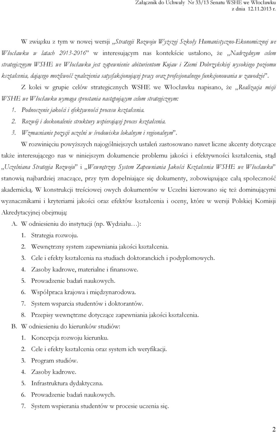 zawodzie. Z kolei w grupie celów strategicznych WSHE we Włocławku napisano, że Realizacja misji WSHE we Włocławku wymaga sprostania następującym celom strategicznym: 1.