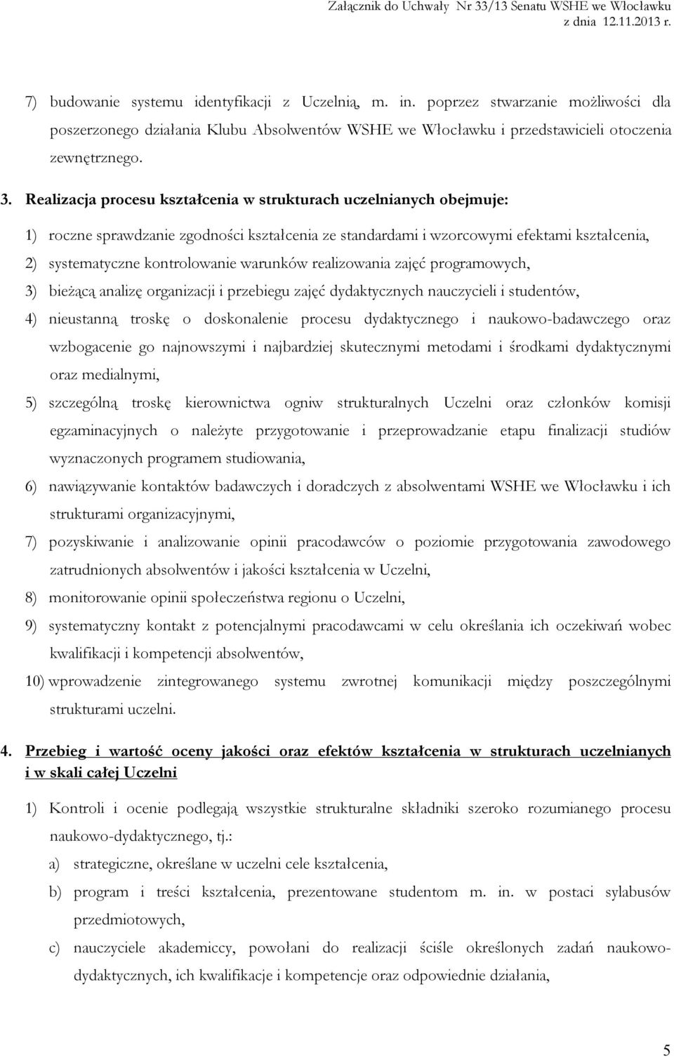 warunków realizowania zajęć programowych, 3) bieżącą analizę organizacji i przebiegu zajęć dydaktycznych nauczycieli i studentów, 4) nieustanną troskę o doskonalenie procesu dydaktycznego i