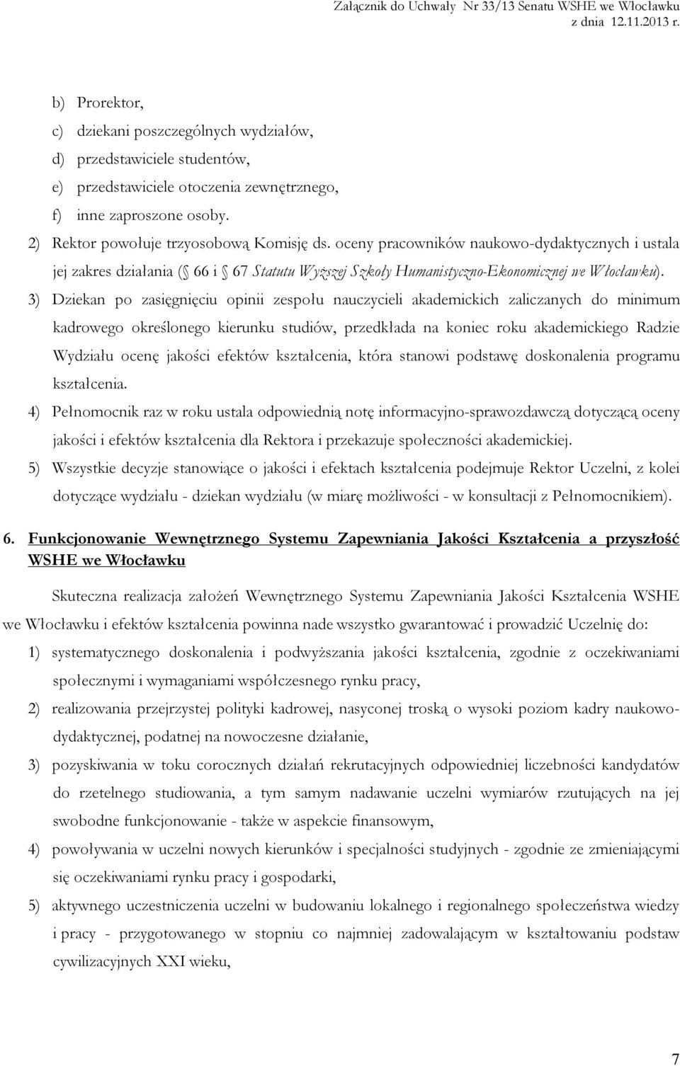 3) Dziekan po zasięgnięciu opinii zespołu nauczycieli akademickich zaliczanych do minimum kadrowego określonego kierunku studiów, przedkłada na koniec roku akademickiego Radzie Wydziału ocenę jakości