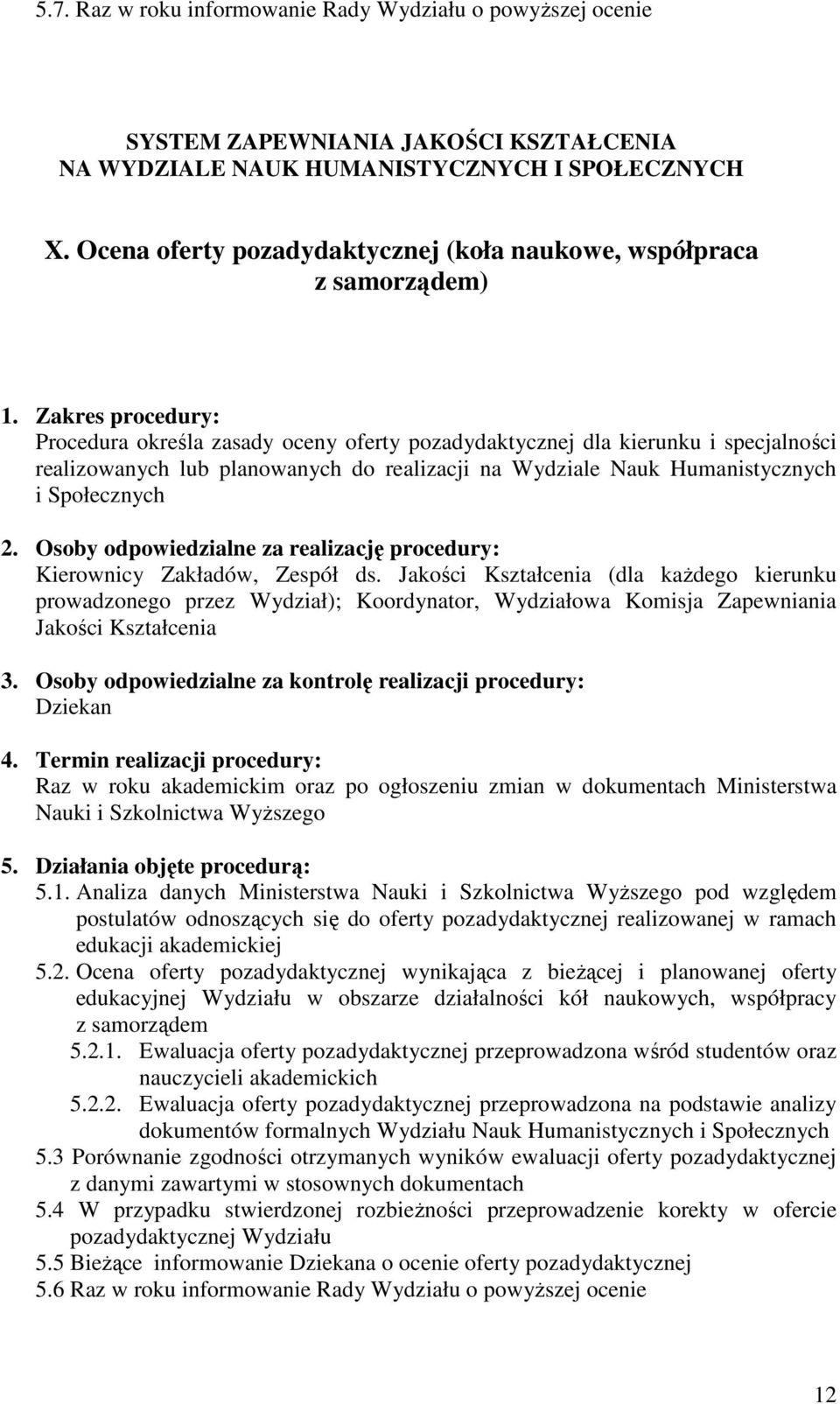 Wydziale Nauk Humanistycznych i Społecznych Raz w roku akademickim oraz po ogłoszeniu zmian w dokumentach Ministerstwa Nauki i Szkolnictwa WyŜszego 5.1.