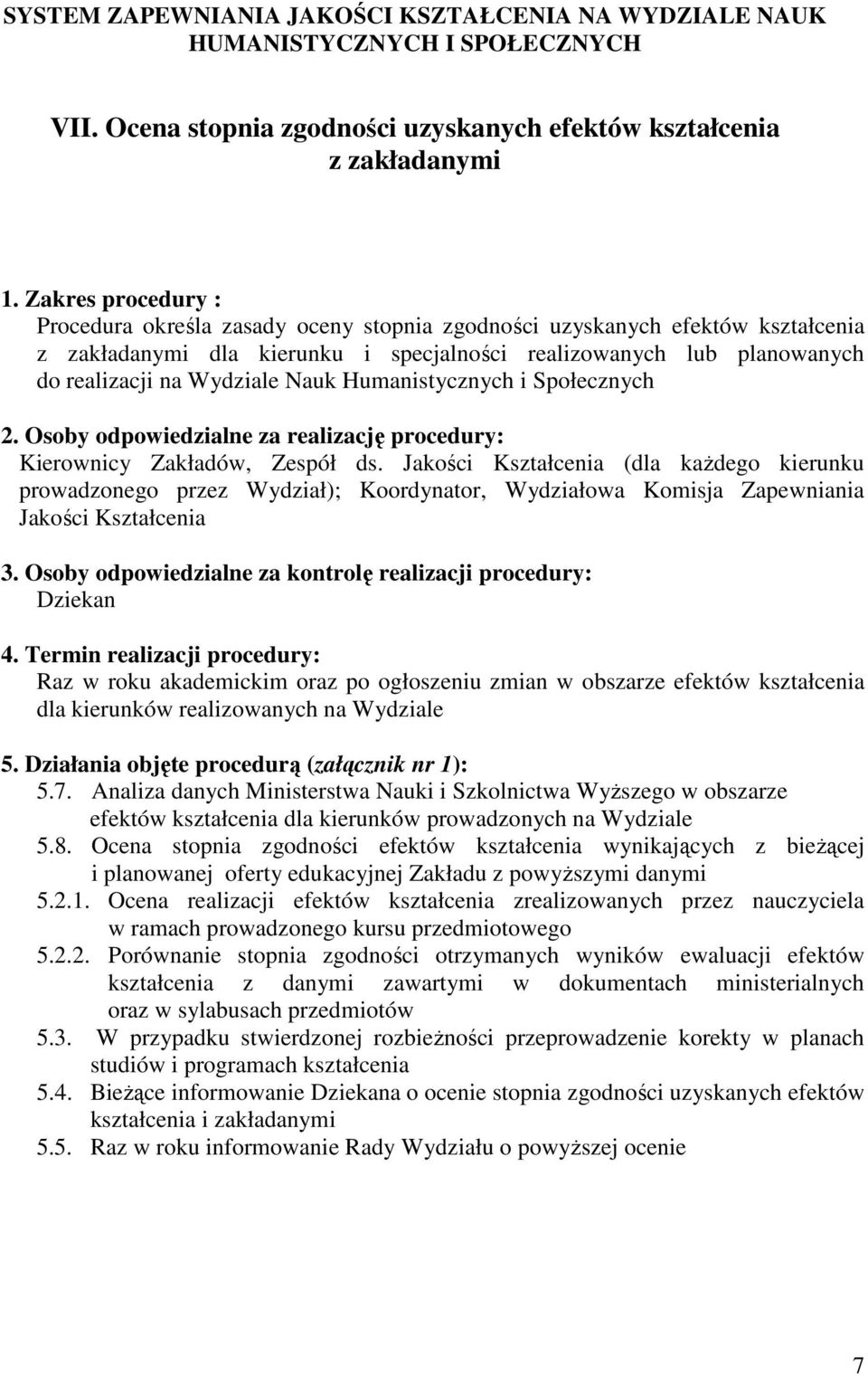 Nauk Humanistycznych i Społecznych Raz w roku akademickim oraz po ogłoszeniu zmian w obszarze efektów kształcenia dla kierunków realizowanych na Wydziale 5.