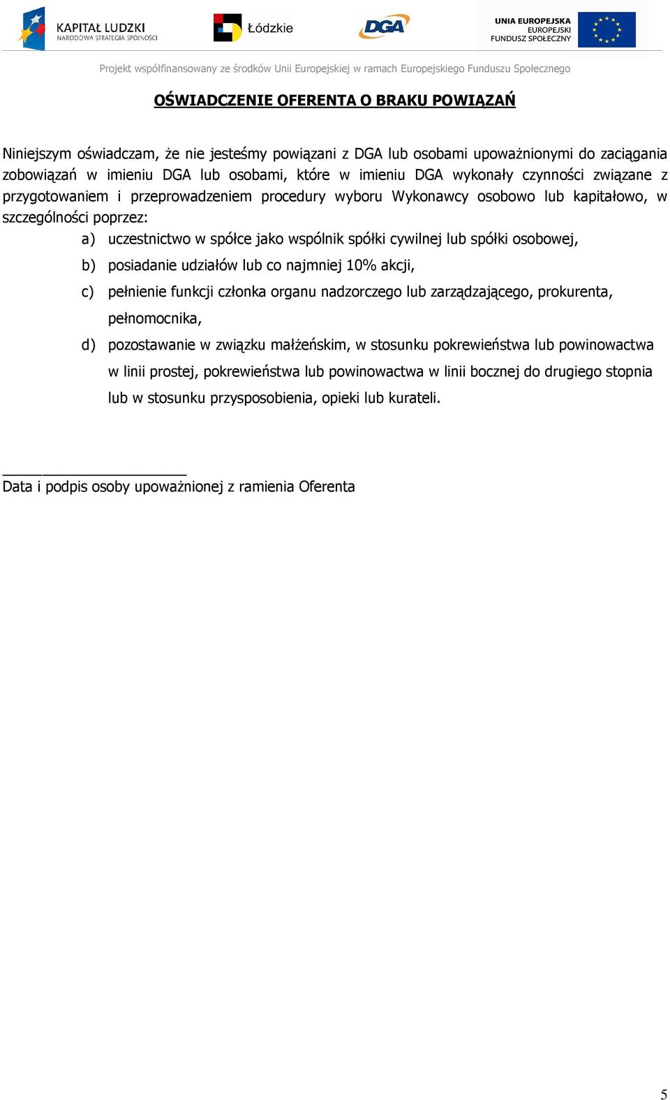 spółki osobowej, b) posiadanie udziałów lub co najmniej 10% akcji, c) pełnienie funkcji członka organu nadzorczego lub zarządzającego, prokurenta, pełnomocnika, d) pozostawanie w związku małżeńskim,