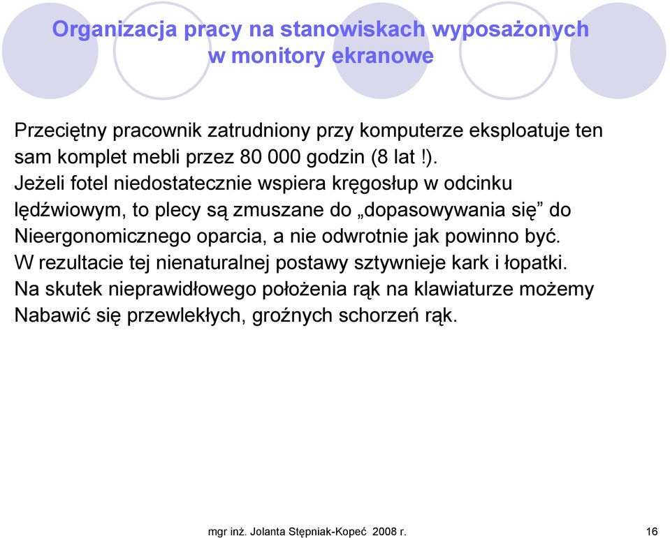 oparcia, a nie odwrotnie jak powinno być. W rezultacie tej nienaturalnej postawy sztywnieje kark i łopatki.