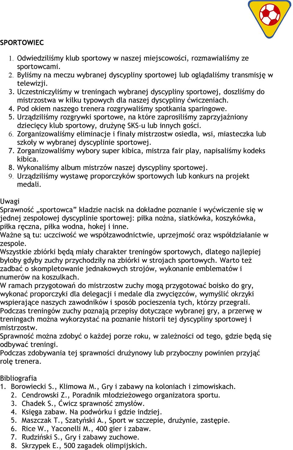 Pod okiem naszego trenera rozgrywaliśmy spotkania sparingowe. 5. Urządziliśmy rozgrywki sportowe, na które zaprosiliśmy zaprzyjaźniony dziecięcy klub sportowy, drużynę SKS-u lub innych gości. 6.