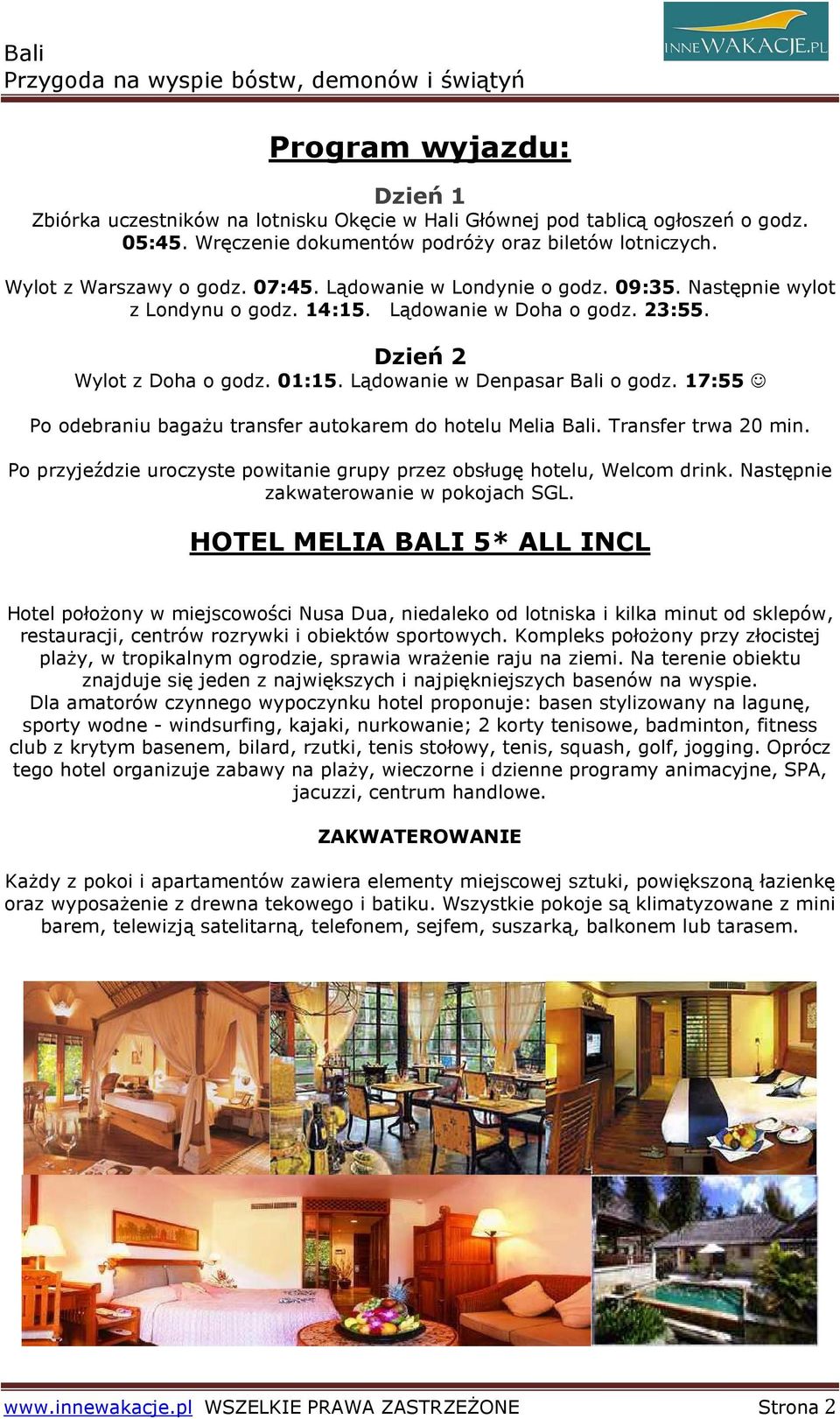 17:55 Po odebraniu bagaŝu transfer autokarem do hotelu Melia Bali. Transfer trwa 20 min. Po przyjeździe uroczyste powitanie grupy przez obsługę hotelu, Welcom drink.