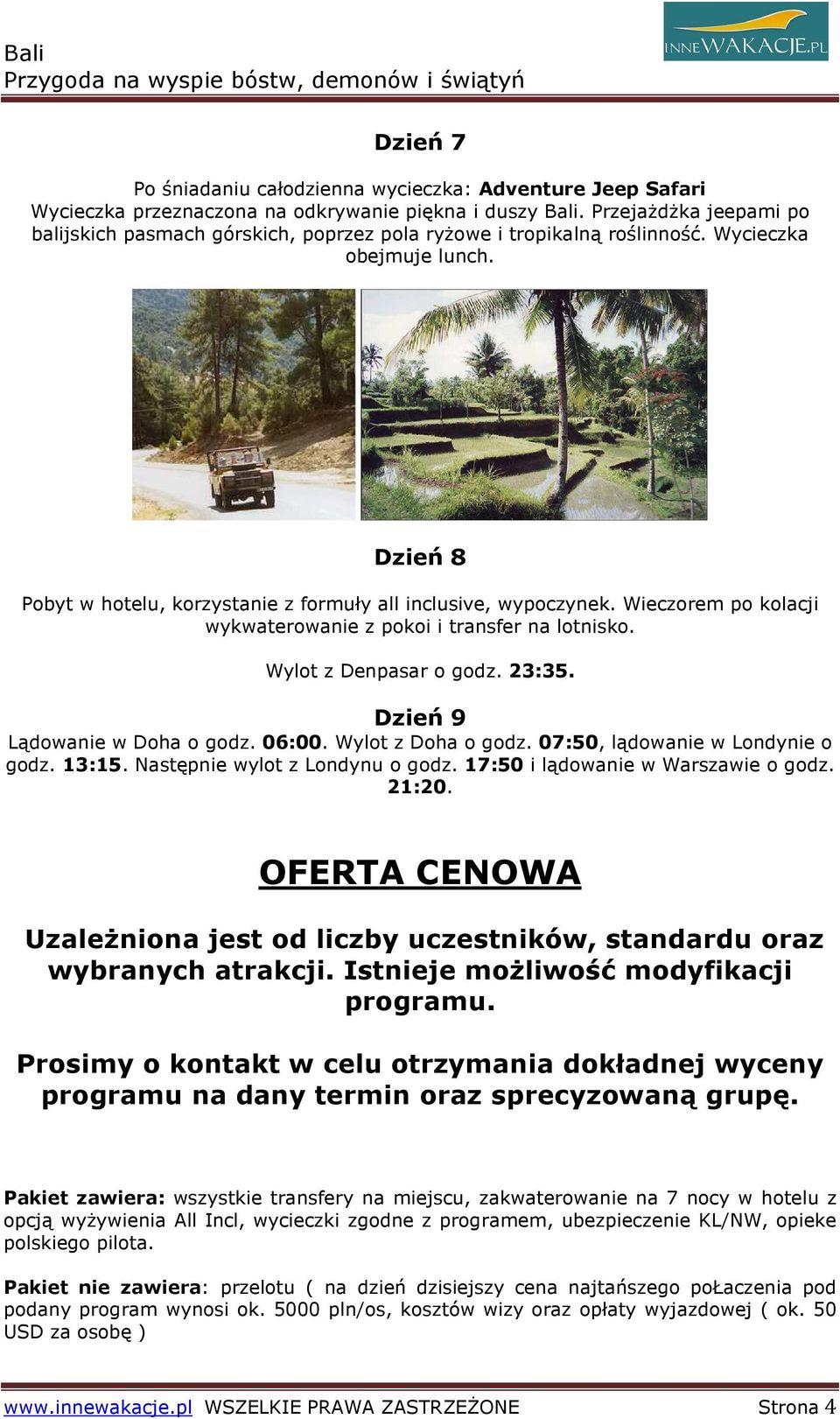 Wieczorem po kolacji wykwaterowanie z pokoi i transfer na lotnisko. Wylot z Denpasar o godz. 23:35. Dzień 9 Lądowanie w Doha o godz. 06:00. Wylot z Doha o godz. 07:50, lądowanie w Londynie o godz.