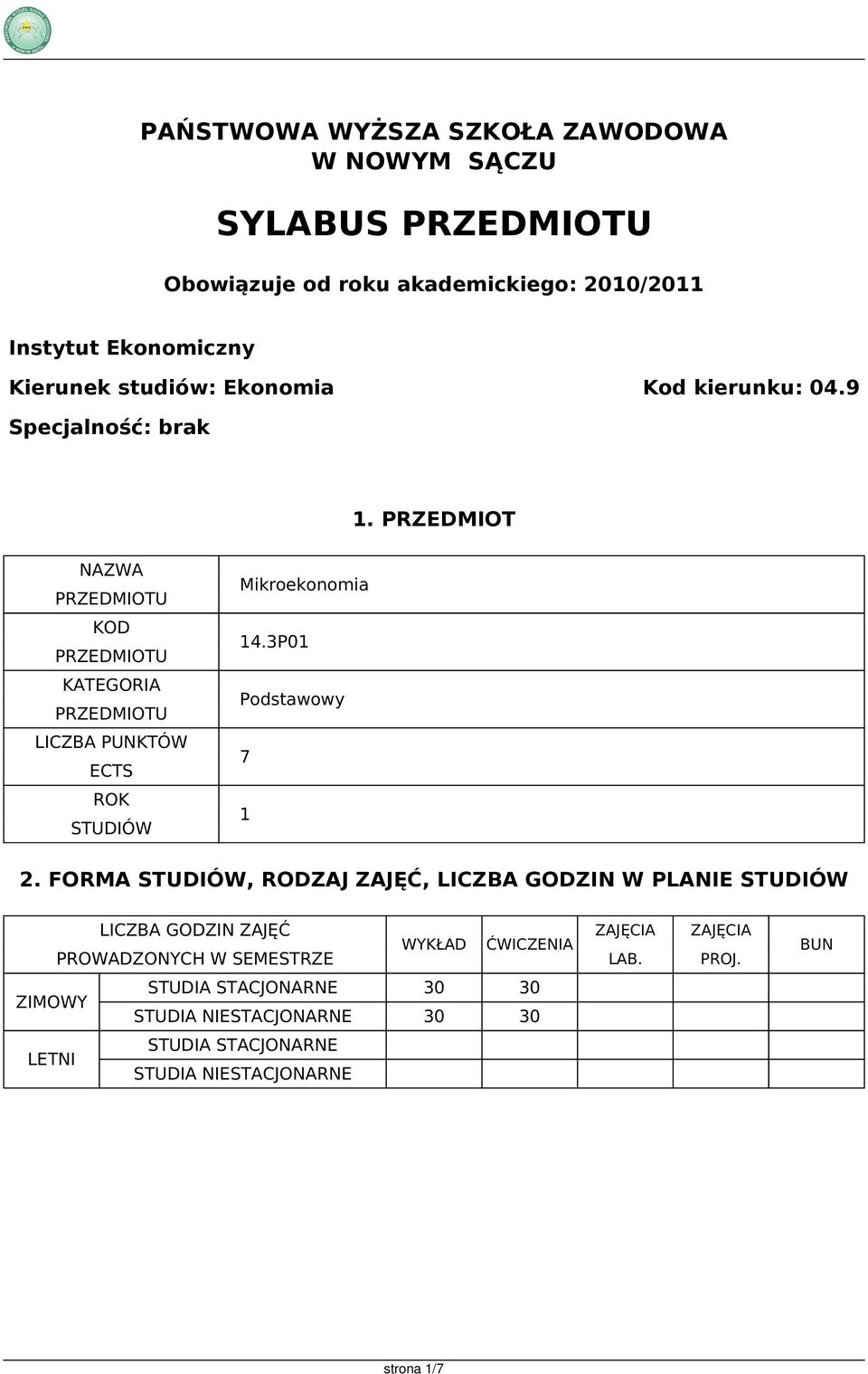 PRZEDMIOT NAZWA PRZEDMIOTU KOD PRZEDMIOTU KATEGORIA PRZEDMIOTU LICZBA PUNKTÓW ECTS ROK STUDIÓW Mikroekonomia 14.3P01 Podstawowy 7 1 2.