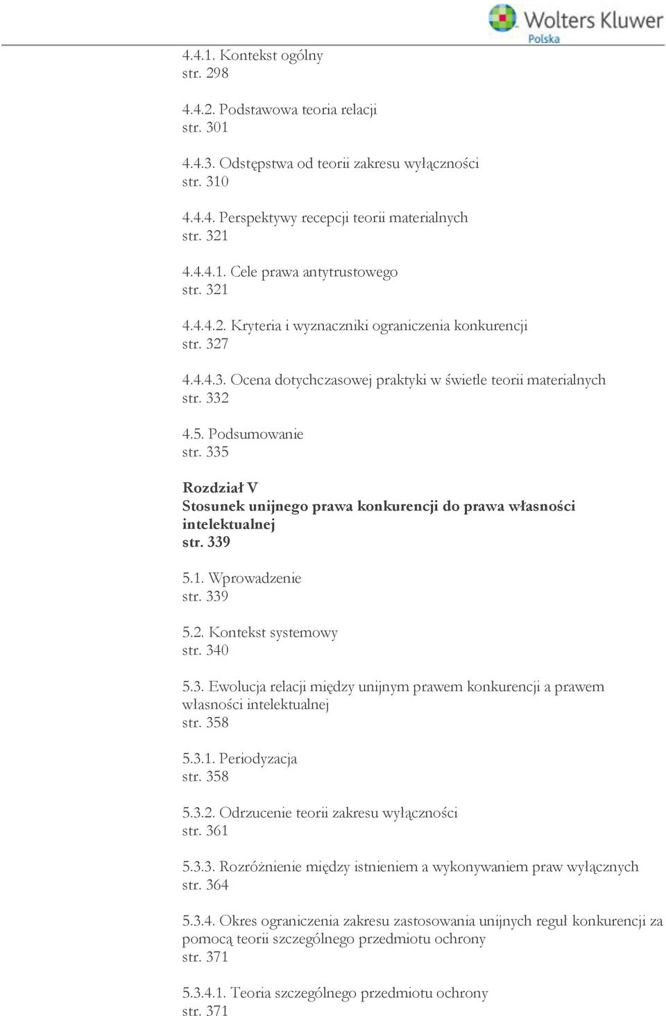 335 Rozdział V Stosunek unijnego prawa konkurencji do prawa własności str. 339 5.1. Wprowadzenie str. 339 5.2. Kontekst systemowy str. 340 5.3. Ewolucja relacji między unijnym prawem konkurencji a prawem własności str.