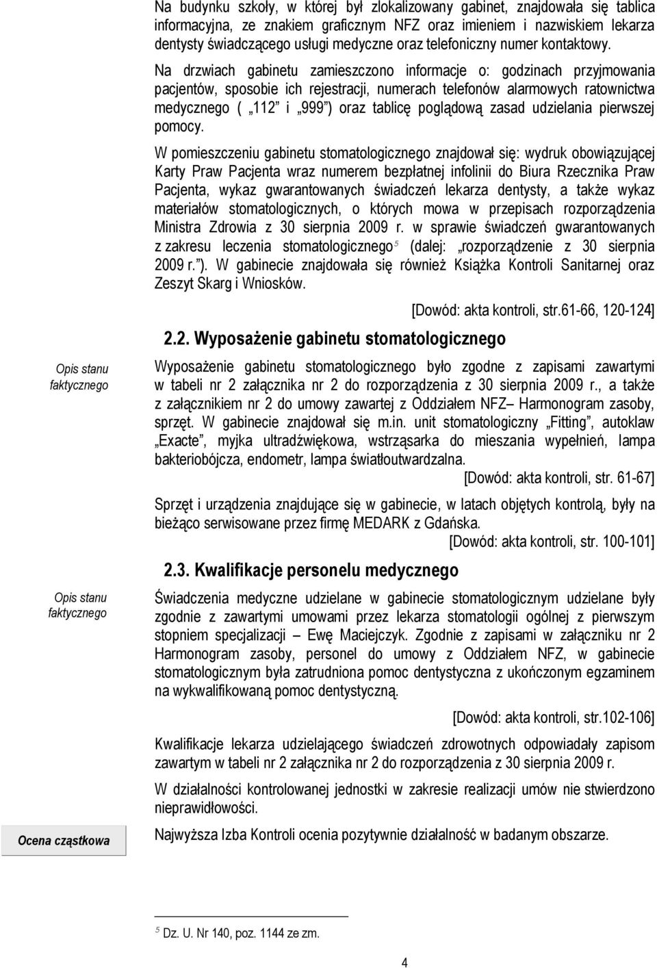 Na drzwiach gabinetu zamieszczono informacje o: godzinach przyjmowania pacjentów, sposobie ich rejestracji, numerach telefonów alarmowych ratownictwa medycznego ( 112 i 999 ) oraz tablicę poglądową