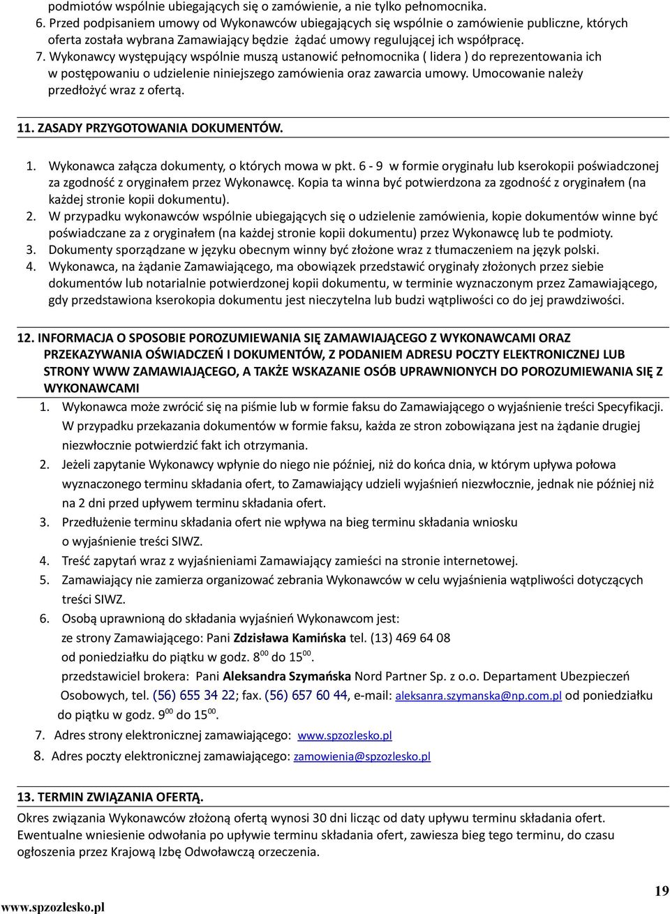 Wykonawcy występujący wspólnie muszą ustanowić pełnomocnika ( lidera ) do reprezentowania ich w postępowaniu o udzielenie niniejszego zamówienia oraz zawarcia umowy.