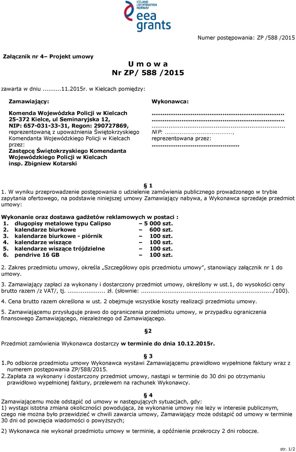 Komendanta Wojewódzkiego Policji w Kielcach przez: Zastępcę Świętokrzyskiego Komendanta Wojewódzkiego Policji w Kielcach insp. Zbigniew Kotarski Wykonawca:......... NIP:..., reprezentowana przez:.