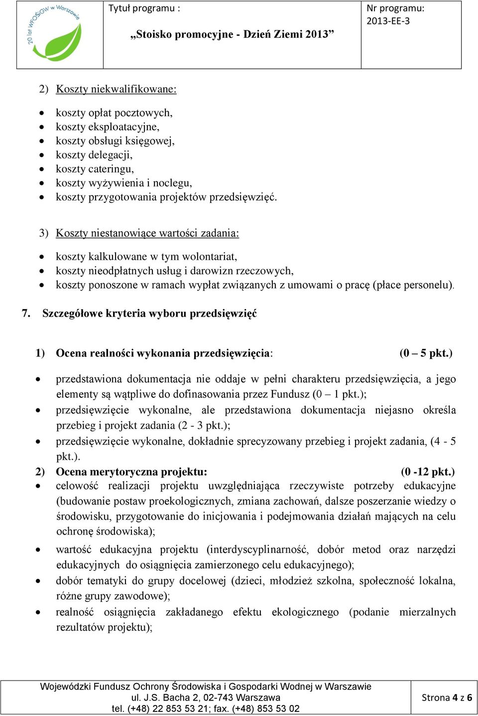 3) Koszty niestanowiące wartości zadania: koszty kalkulowane w tym wolontariat, koszty nieodpłatnych usług i darowizn rzeczowych, koszty ponoszone w ramach wypłat związanych z umowami o pracę (płace