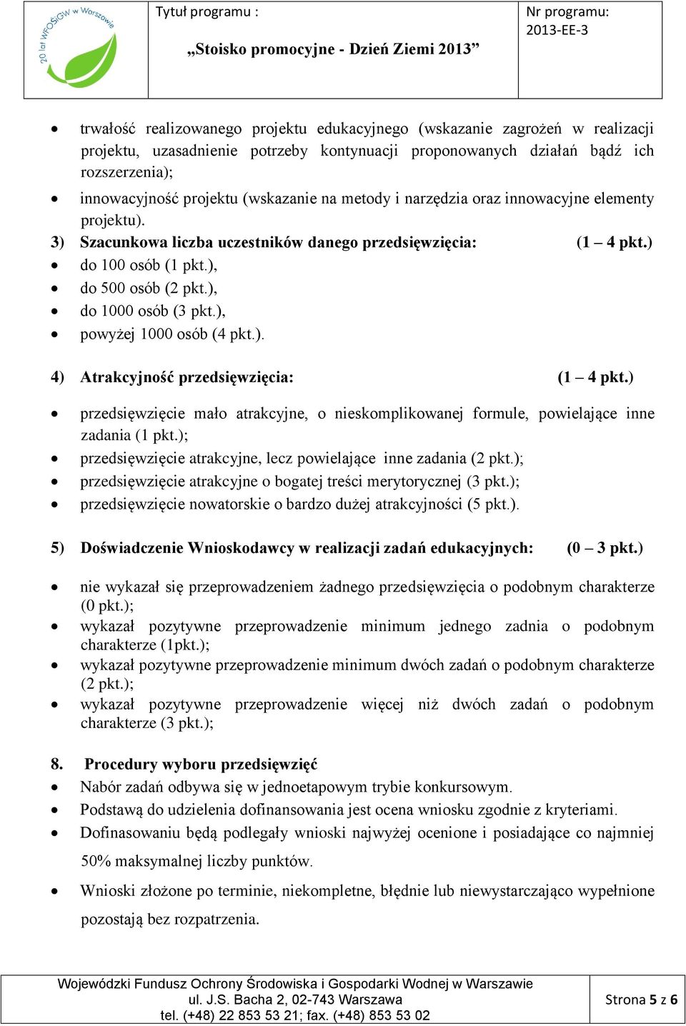 ), do 1000 osób (3 pkt.), powyżej 1000 osób (4 pkt.). 4) Atrakcyjność przedsięwzięcia: (1 4 pkt.) przedsięwzięcie mało atrakcyjne, o nieskomplikowanej formule, powielające inne zadania (1 pkt.