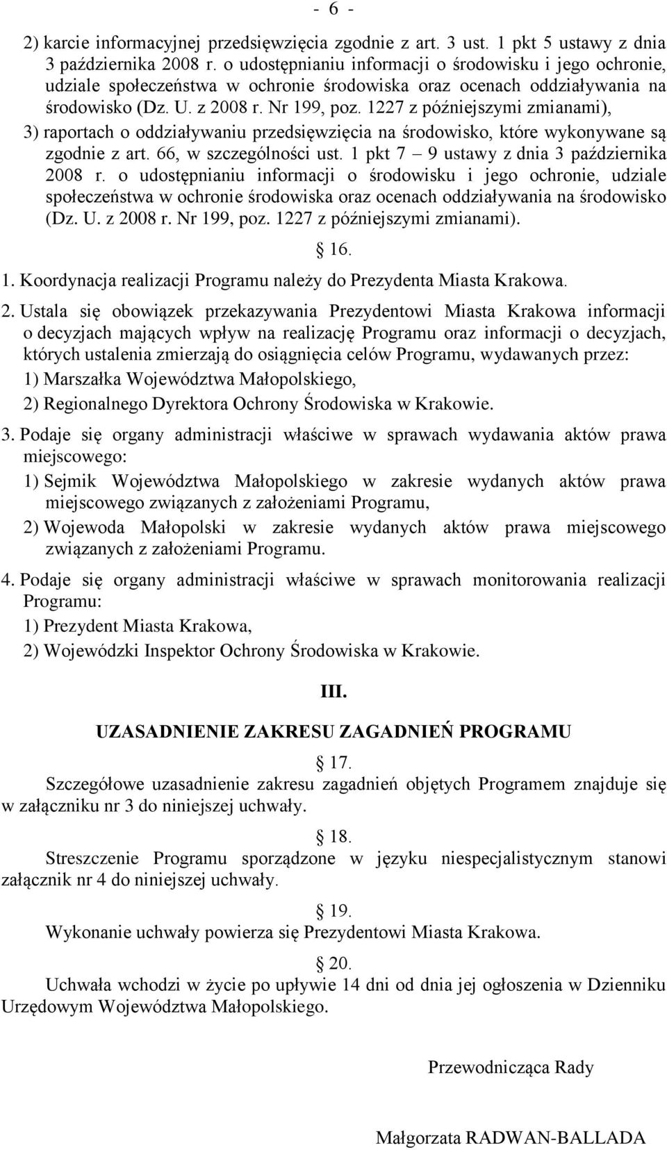 1227 z późniejszymi zmianami), 3) raportach o oddziaływaniu przedsięwzięcia na środowisko, które wykonywane są zgodnie z art. 66, w szczególności ust. 1 pkt 7 9 ustawy z dnia 3 października 2008 r.