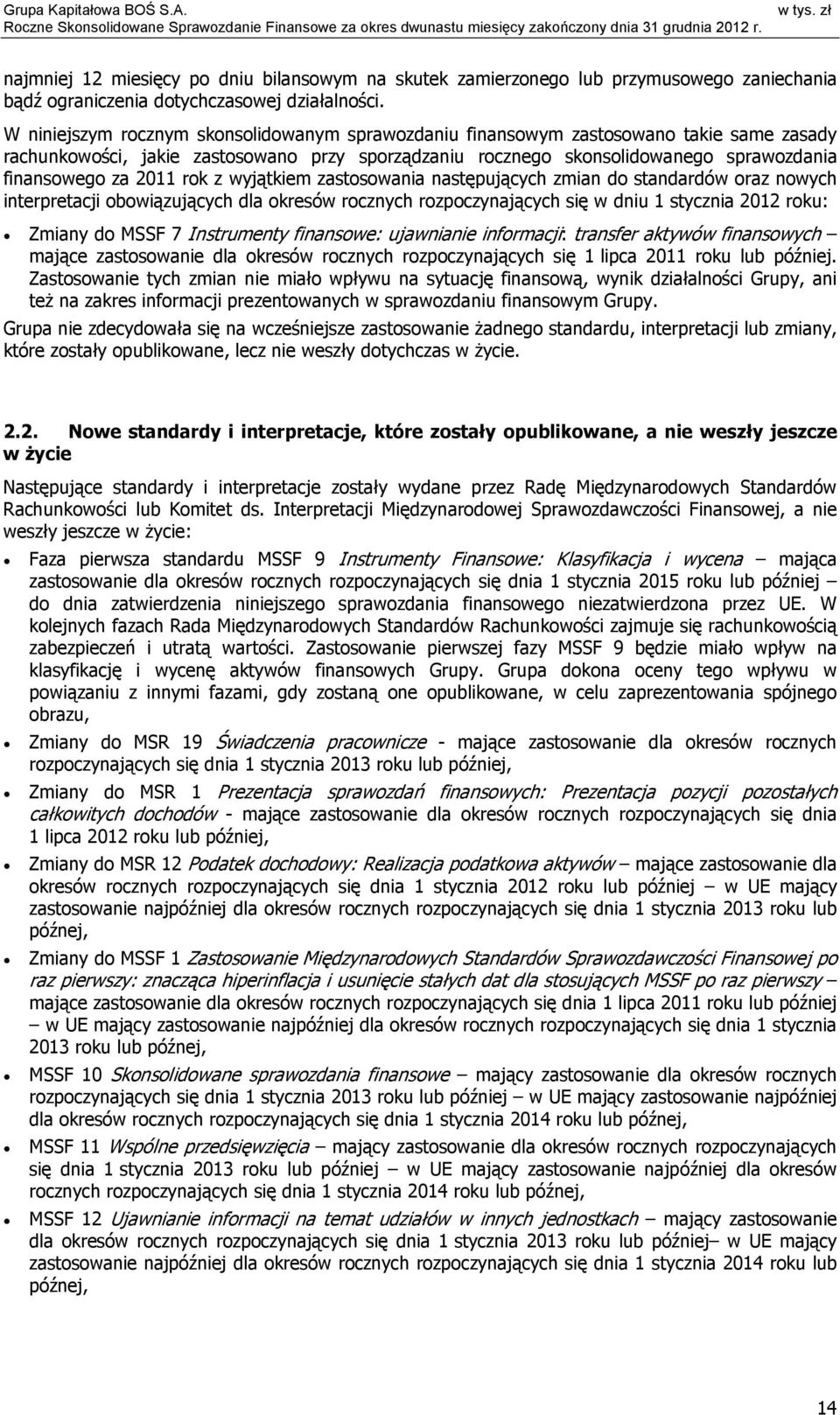 2011 rok z wyjątkiem zastosowania następujących zmian do standardów oraz nowych interpretacji obowiązujących dla okresów rocznych rozpoczynających się w dniu 1 stycznia 2012 roku: Zmiany do MSSF 7