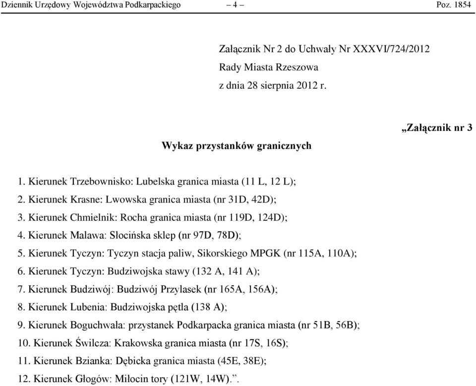 Kierunek Malawa: Słocińska sklep (nr 97D, 78D); 5. Kierunek Tyczyn: Tyczyn stacja paliw, Sikorskiego MPGK (nr 115A, 110A); 6. Kierunek Tyczyn: Budziwojska stawy (132 A, 141 A); 7.