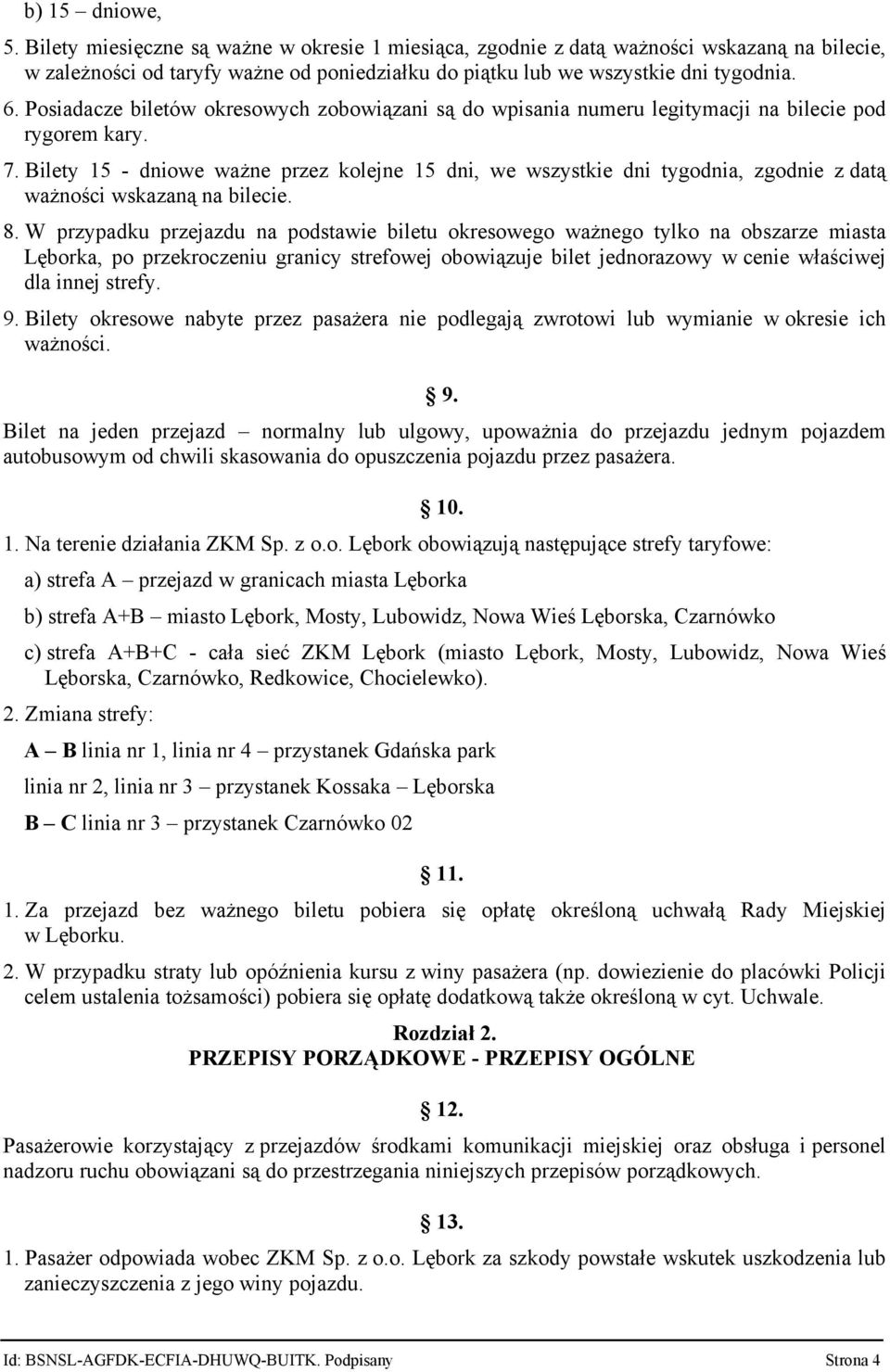 Bilety 15 - dniowe ważne przez kolejne 15 dni, we wszystkie dni tygodnia, zgodnie z datą ważności wskazaną na bilecie. 8.