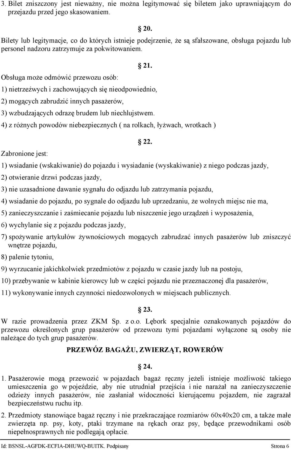 1) nietrzeźwych i zachowujących się nieodpowiednio, 2) mogących zabrudzić innych pasażerów, 3) wzbudzających odrazę brudem lub niechlujstwem.