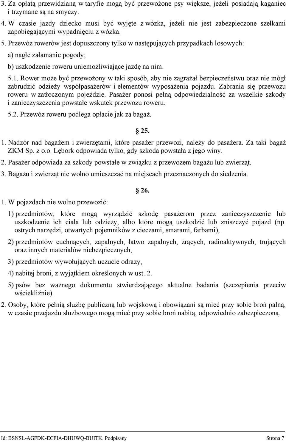 Przewóz rowerów jest dopuszczony tylko w następujących przypadkach losowych: a) nagłe załamanie pogody; b) uszkodzenie roweru uniemożliwiające jazdę na nim. 5.1.