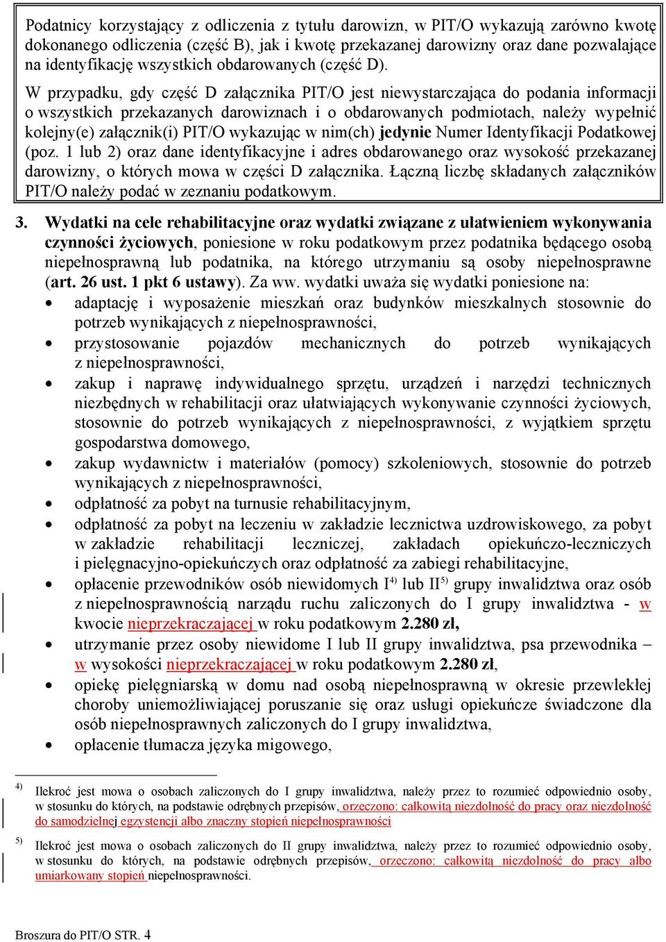 W przypadku, gdy część D załącznika PIT/O jest niewystarczająca do podania informacji o wszystkich przekazanych darowiznach i o obdarowanych podmiotach, należy wypełnić kolejny(e) załącznik(i) PIT/O