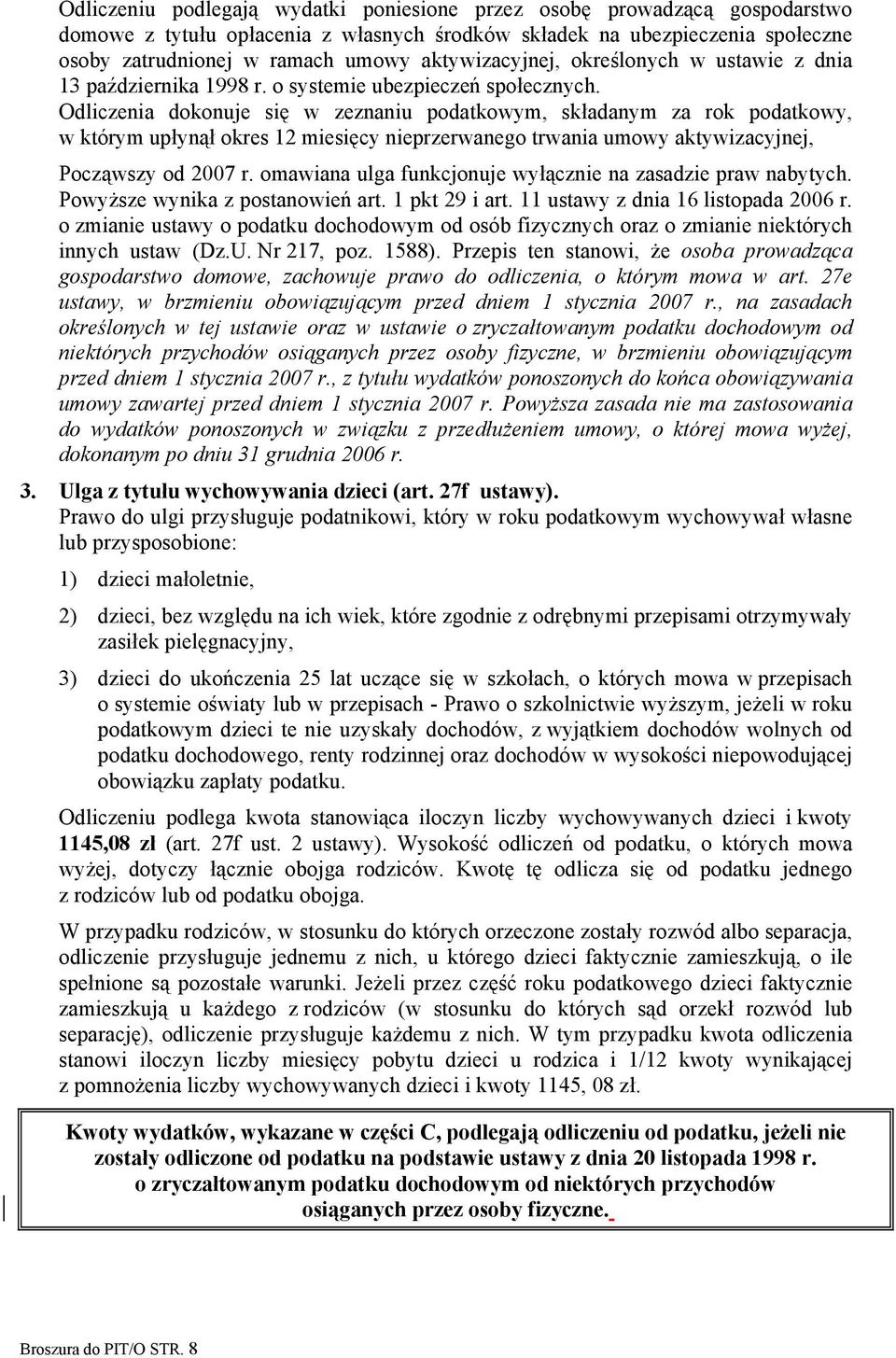 Odliczenia dokonuje się w zeznaniu podatkowym, składanym za rok podatkowy, w którym upłynął okres 12 miesięcy nieprzerwanego trwania umowy aktywizacyjnej, Począwszy od 2007 r.