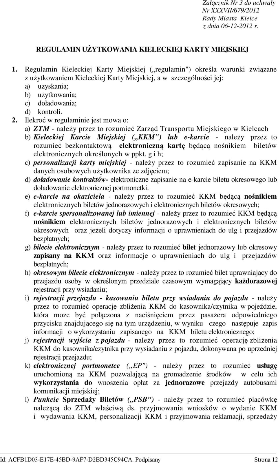 2. Ilekroć w regulaminie jest mowa o: a) ZTM - należy przez to rozumieć Zarząd Transportu Miejskiego w Kielcach b) Kieleckiej Karcie Miejskiej ( KKM") lub e-karcie - należy przez to rozumieć