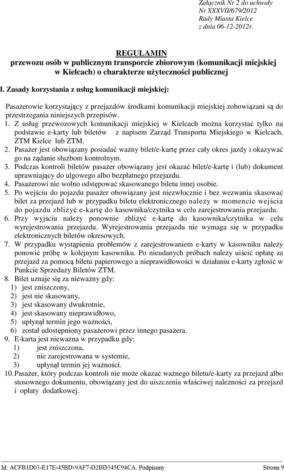 Zasady korzystania z usług komunikacji miejskiej: Pasażerowie korzystający z przejazdów środkami komunikacji miejskiej zobowiązani są do przestrzegania niniejszych przepisów. 1.