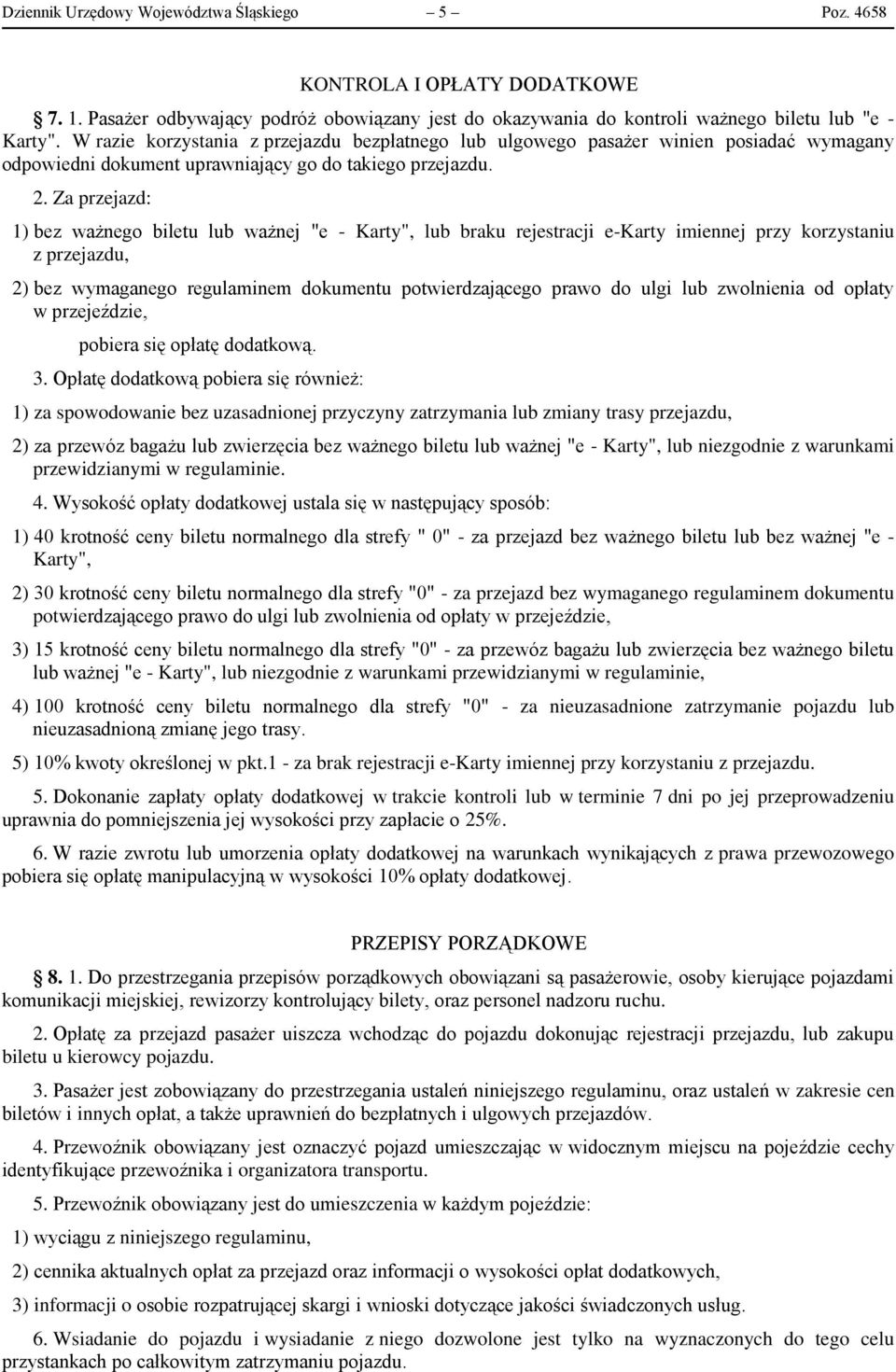 Za przejazd: 1) bez ważnego biletu lub ważnej "e - Karty", lub braku rejestracji e-karty imiennej przy korzystaniu z przejazdu, 2) bez wymaganego regulaminem dokumentu potwierdzającego prawo do ulgi