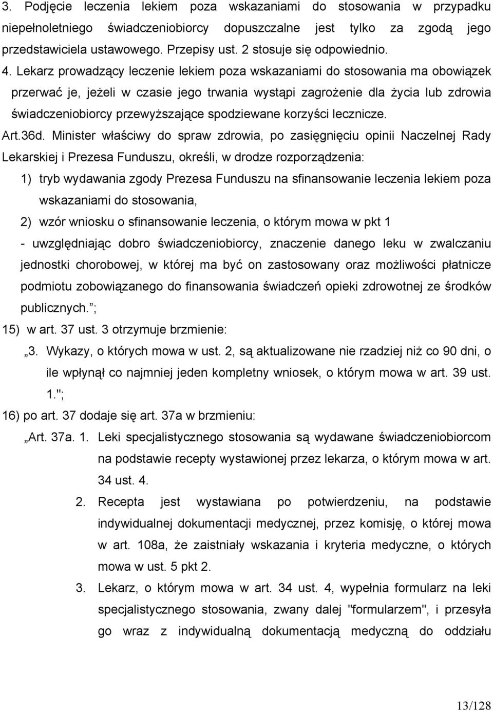 Lekarz prowadzący leczenie lekiem poza wskazaniami do stosowania ma obowiązek przerwać je, jeżeli w czasie jego trwania wystąpi zagrożenie dla życia lub zdrowia świadczeniobiorcy przewyższające