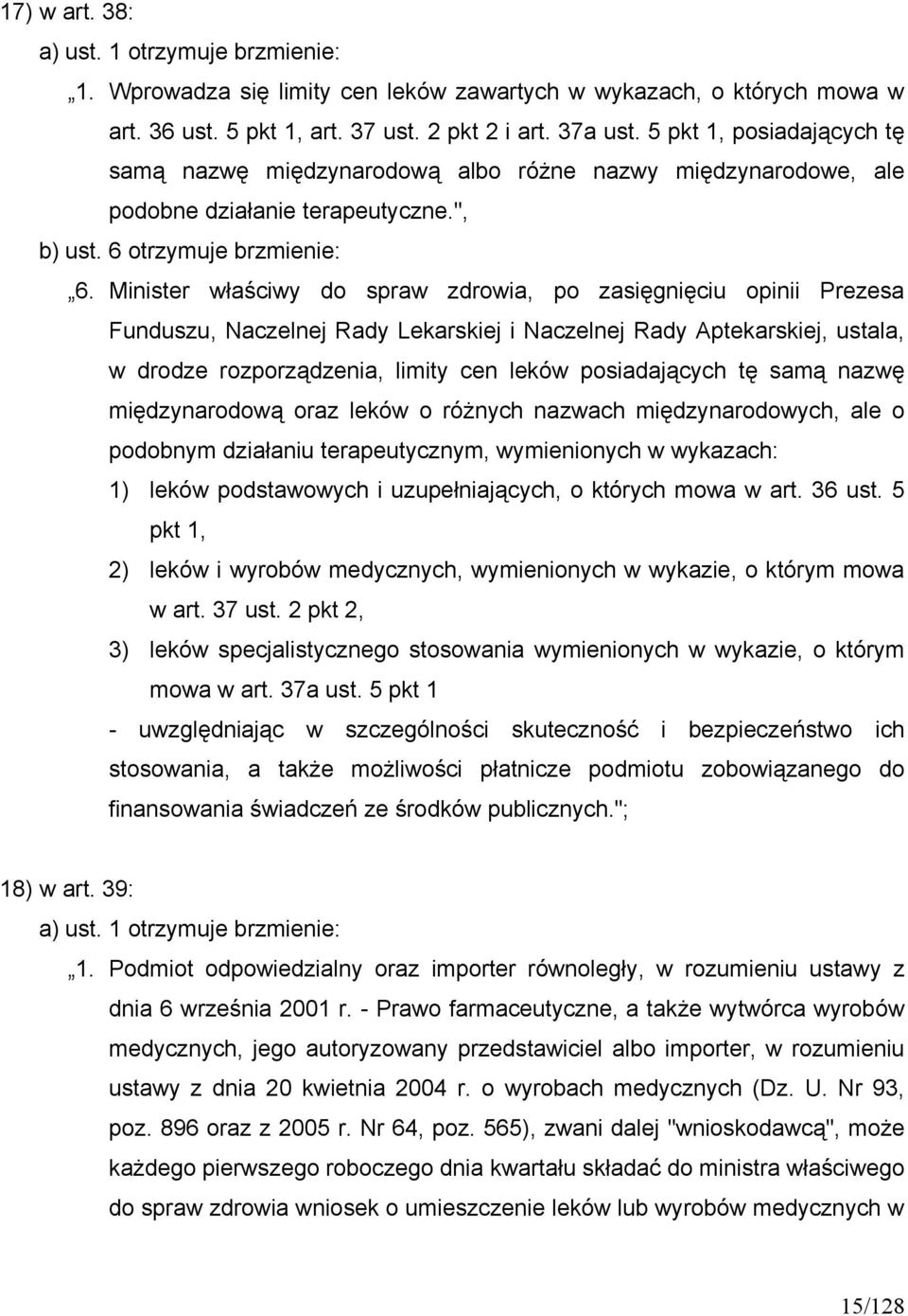 Minister właściwy do spraw zdrowia, po zasięgnięciu opinii Prezesa Funduszu, Naczelnej Rady Lekarskiej i Naczelnej Rady Aptekarskiej, ustala, w drodze rozporządzenia, limity cen leków posiadających